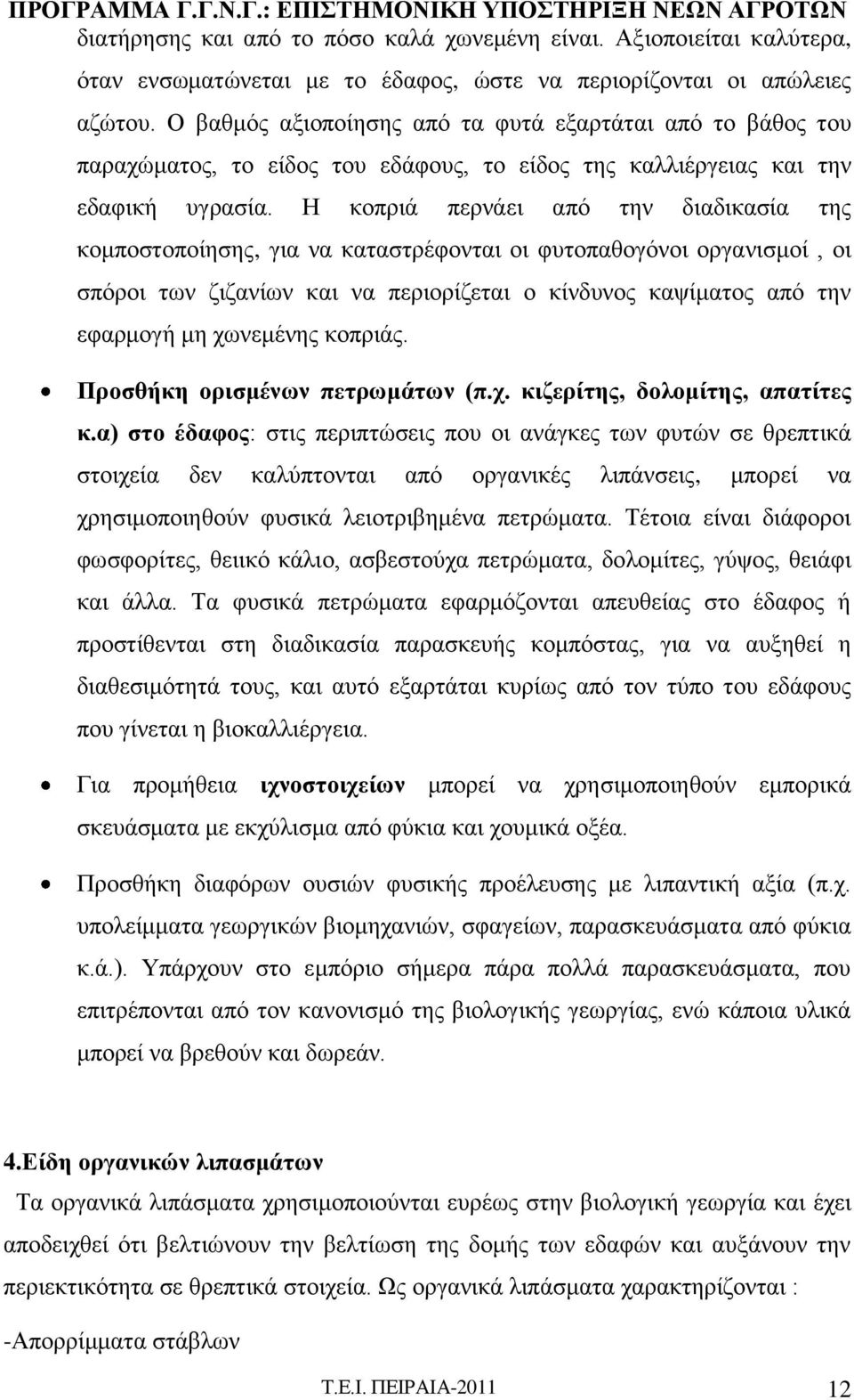 Η κοπριά περνάει από την διαδικασία της κομποστοποίησης, για να καταστρέφονται οι φυτοπαθογόνοι οργανισμοί, οι σπόροι των ζιζανίων και να περιορίζεται ο κίνδυνος καψίματος από την εφαρμογή μη