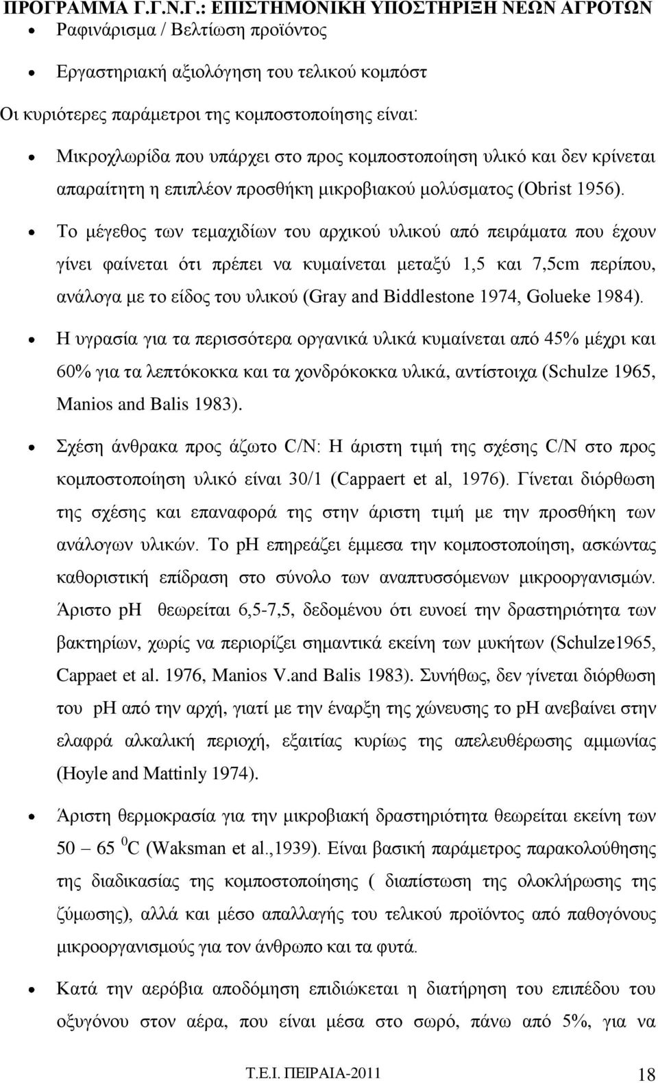 Το μέγεθος των τεμαχιδίων του αρχικού υλικού από πειράματα που έχουν γίνει φαίνεται ότι πρέπει να κυμαίνεται μεταξύ 1,5 και 7,5cm περίπου, ανάλογα με το είδος του υλικού (Gray and Biddlestone 1974,