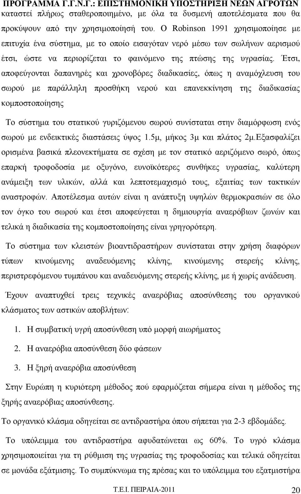 Έτσι, αποφεύγονται δαπανηρές και χρονοβόρες διαδικασίες, όπως η αναμόχλευση του σωρού με παράλληλη προσθήκη νερού και επανεκκίνηση της διαδικασίας κομποστοποίησης Το σύστημα του στατικού γυριζόμενου