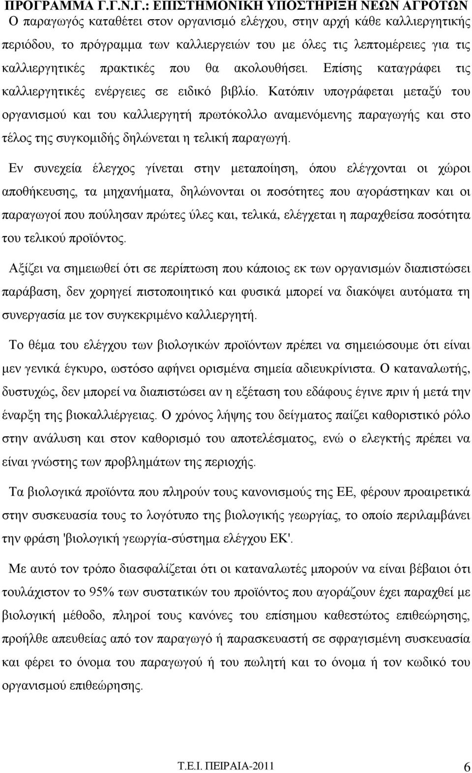 Κατόπιν υπογράφεται μεταξύ του οργανισμού και του καλλιεργητή πρωτόκολλο αναμενόμενης παραγωγής και στο τέλος της συγκομιδής δηλώνεται η τελική παραγωγή.