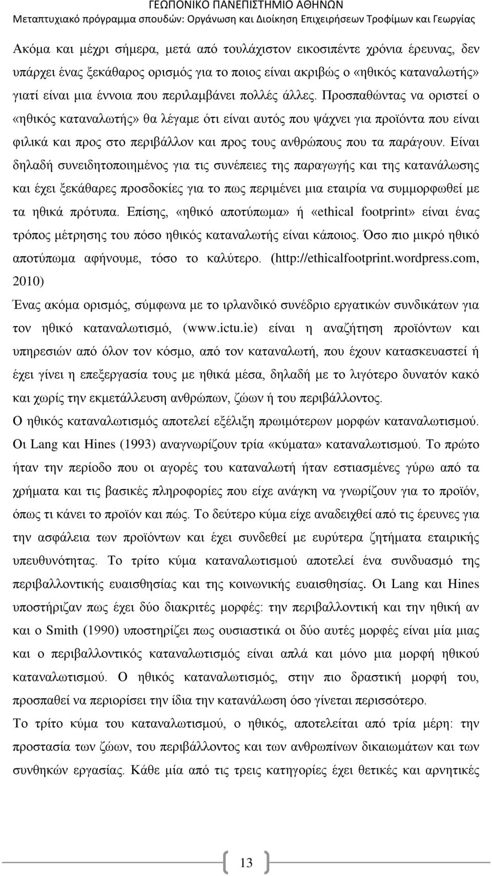 Είναι δηλαδή συνειδητοποιημένος για τις συνέπειες της παραγωγής και της κατανάλωσης και έχει ξεκάθαρες προσδοκίες για το πως περιμένει μια εταιρία να συμμορφωθεί με τα ηθικά πρότυπα.