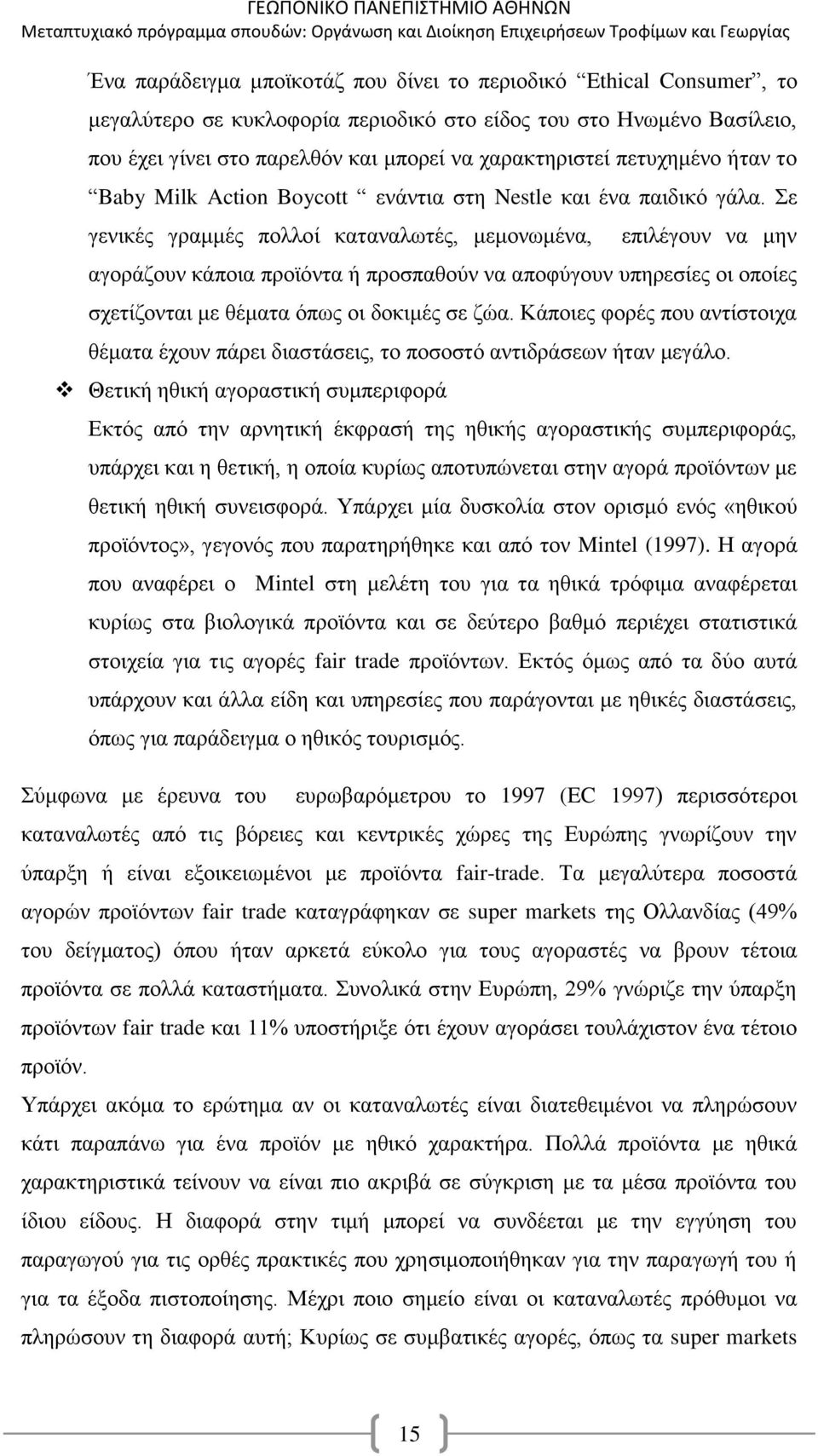 Σε γενικές γραμμές πολλοί καταναλωτές, μεμονωμένα, επιλέγουν να μην αγοράζουν κάποια προϊόντα ή προσπαθούν να αποφύγουν υπηρεσίες οι οποίες σχετίζονται με θέματα όπως οι δοκιμές σε ζώα.