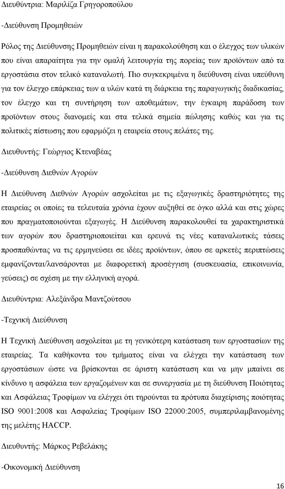 Πιο συγκεκριμένα η διεύθυνση είναι υπεύθυνη για τον έλεγχο επάρκειας των α υλών κατά τη διάρκεια της παραγωγικής διαδικασίας, τον έλεγχο και τη συντήρηση των αποθεμάτων, την έγκαιρη παράδοση των