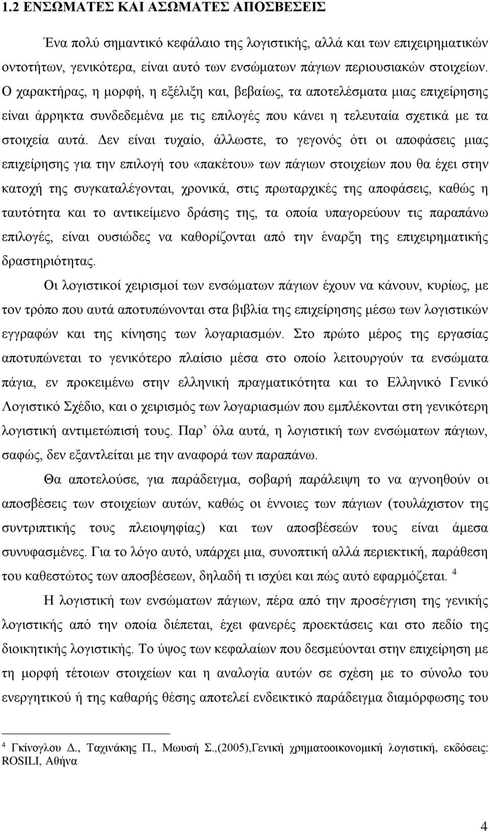 Δεν είναι τυχαίο, άλλωστε, το γεγονός ότι οι αποφάσεις μιας επιχείρησης για την επιλογή του «πακέτου» των πάγιων στοιχείων που θα έχει στην κατοχή της συγκαταλέγονται, χρονικά, στις πρωταρχικές της