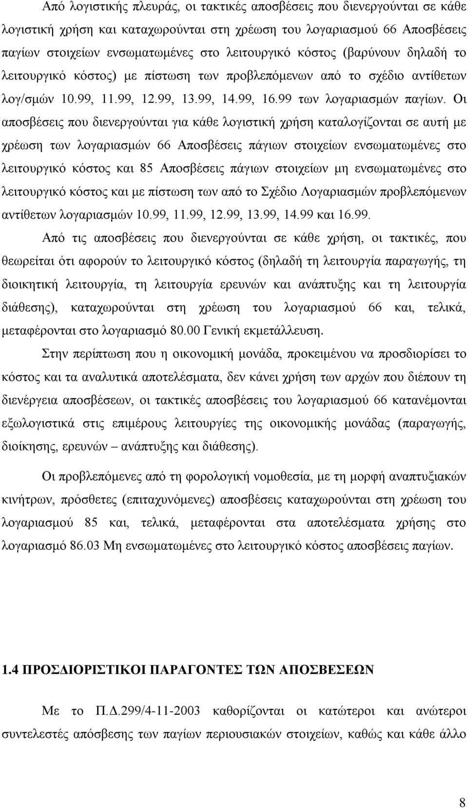 Οι αποσβέσεις που διενεργούνται για κάθε λογιστική χρήση καταλογίζονται σε αυτή με χρέωση των λογαριασμών 66 Αποσβέσεις πάγιων στοιχείων ενσωματωμένες στο λειτουργικό κόστος και 85 Αποσβέσεις πάγιων