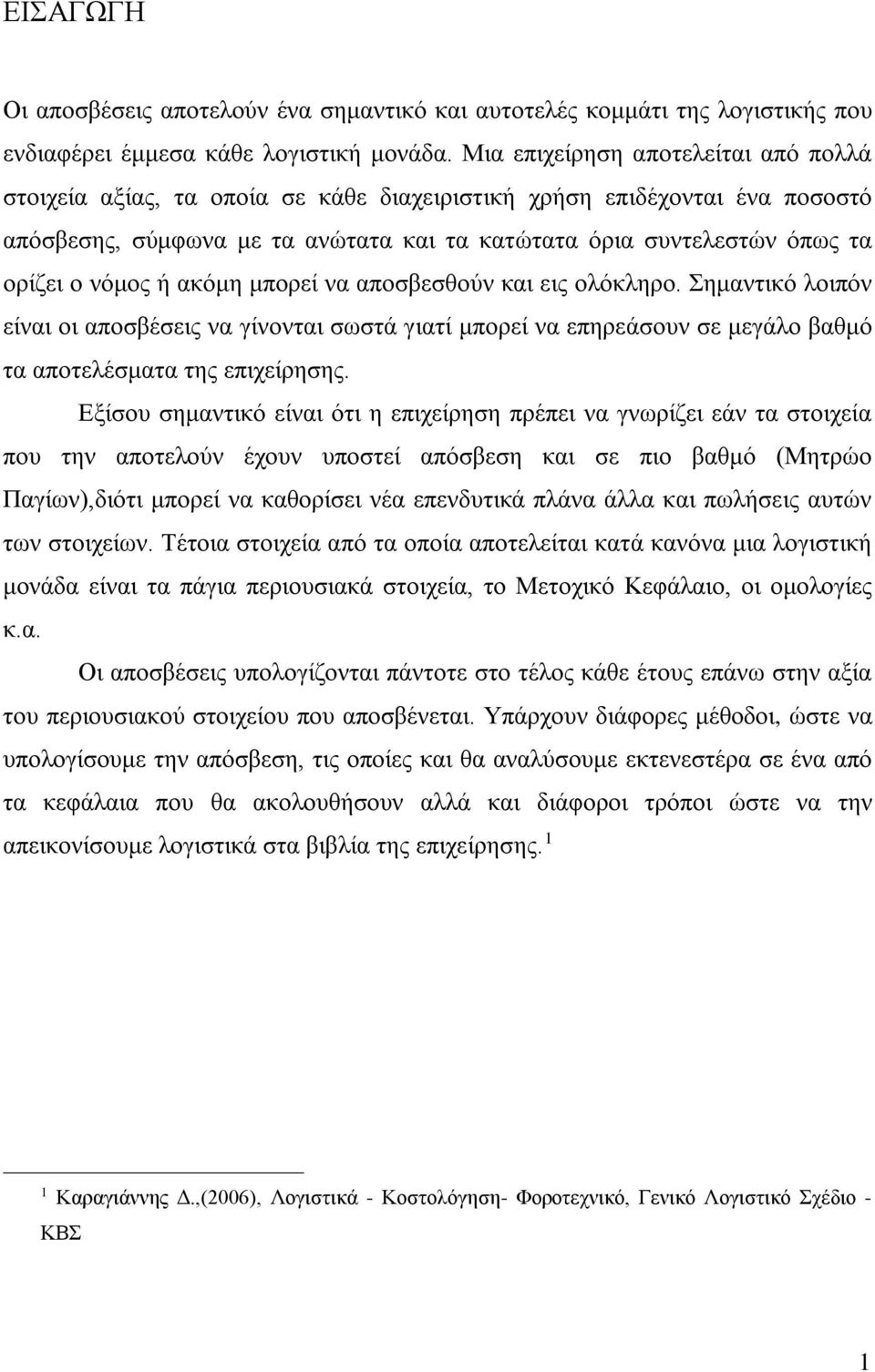 νόμος ή ακόμη μπορεί να αποσβεσθούν και εις ολόκληρο. Σημαντικό λοιπόν είναι οι αποσβέσεις να γίνονται σωστά γιατί μπορεί να επηρεάσουν σε μεγάλο βαθμό τα αποτελέσματα της επιχείρησης.