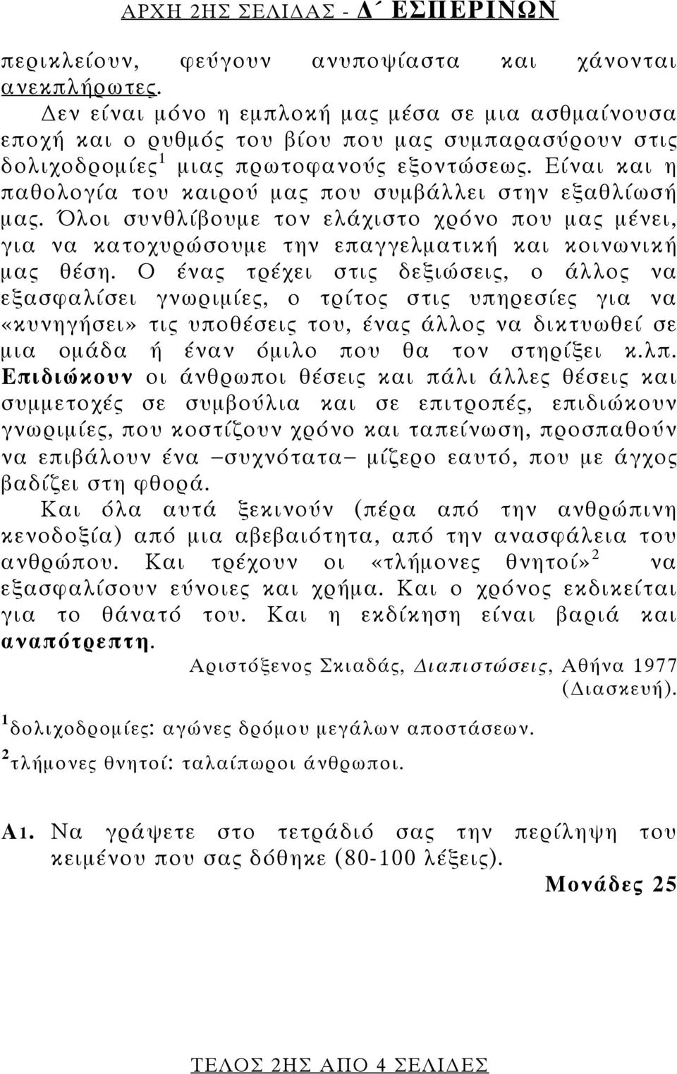 Είναι και η παθολογία του καιρού μας που συμβάλλει στην εξαθλίωσή μας. Όλοι συνθλίβουμε τον ελάχιστο χρόνο που μας μένει, για να κατοχυρώσουμε την επαγγελματική και κοινωνική μας θέση.