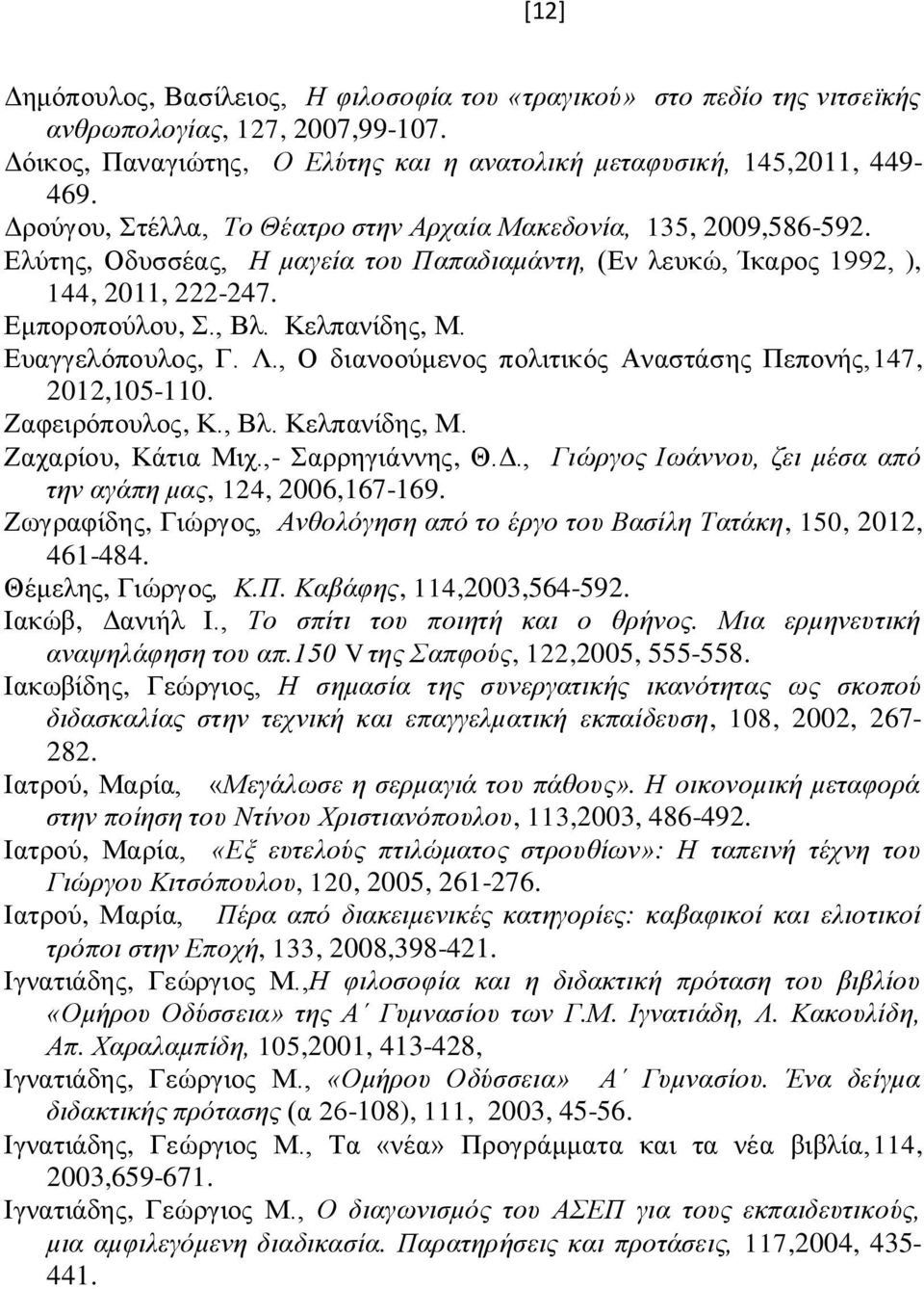 Ευαγγελόπουλος, Γ. Λ., Ο διανοούμενος πολιτικός Αναστάσης Πεπονής,147, 2012,105-110. Ζαφειρόπουλος, Κ., Βλ. Κελπανίδης, Μ. Ζαχαρίου, Κάτια Μιχ.,- Σαρρηγιάννης, Θ.Δ.