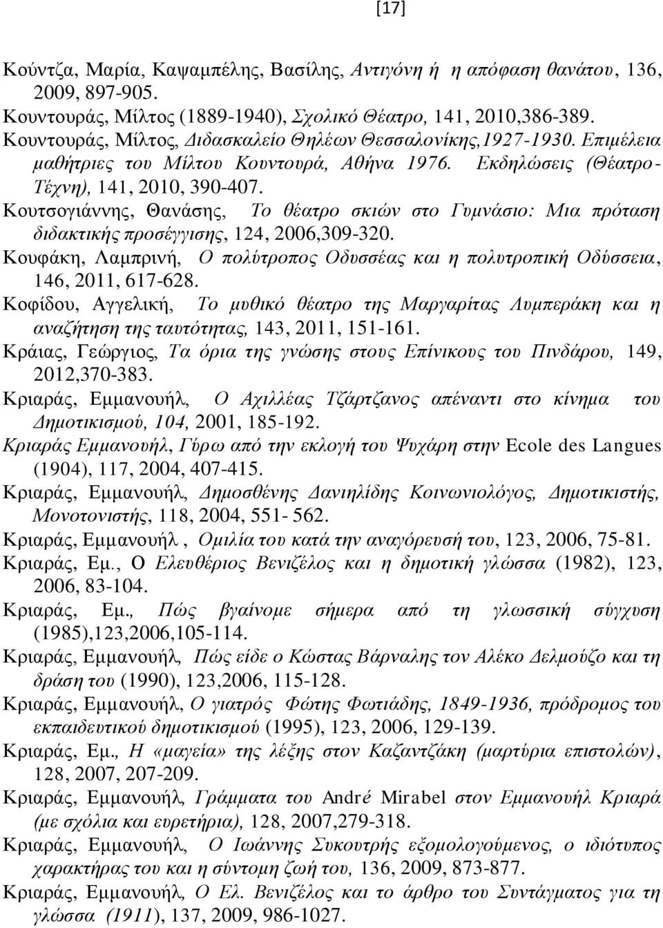 Κουτσογιάννης, Θανάσης, Το θέατρο σκιών στο Γυμνάσιο: Μια πρόταση διδακτικής προσέγγισης, 124, 2006,309-320. Κουφάκη, Λαμπρινή, Ο πολύτροπος Οδυσσέας και η πολυτροπική Οδύσσεια, 146, 2011, 617-628.