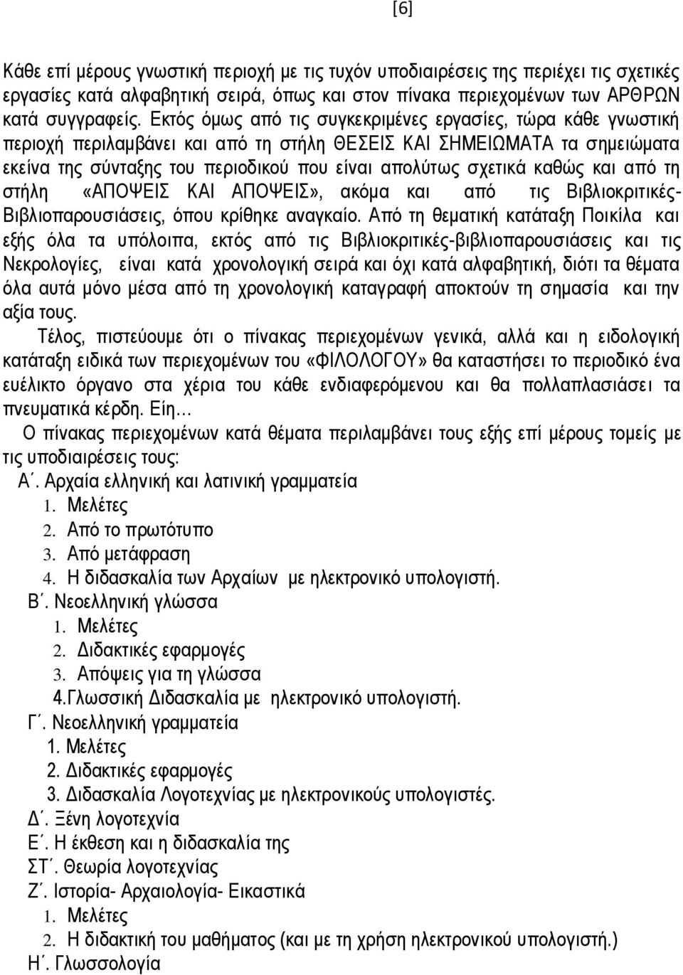 καθώς και από τη στήλη «ΑΠΟΨΕΙΣ ΚΑΙ ΑΠΟΨΕΙΣ», ακόμα και από τις Βιβλιοκριτικές- Βιβλιοπαρουσιάσεις, όπου κρίθηκε αναγκαίο.