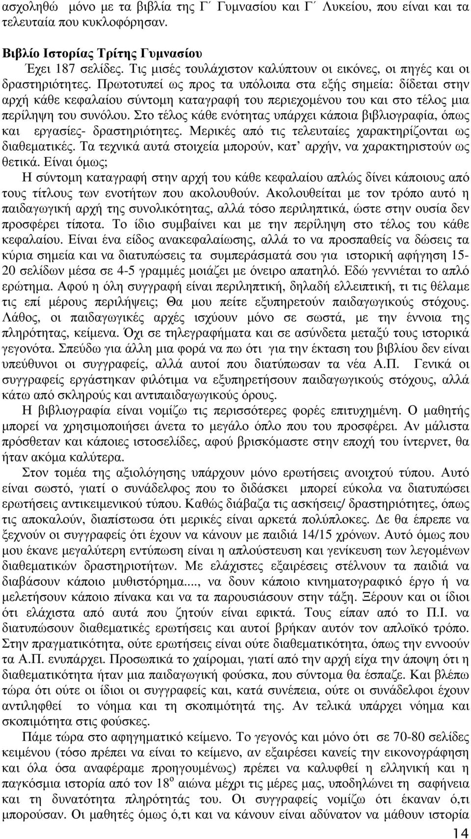 Πρωτοτυπεί ως προς τα υπόλοιπα στα εξής σημεία: δίδεται στην αρχή κάθε κεφαλαίου σύντομη καταγραφή του περιεχομένου του και στο τέλος μια περίληψη του συνόλου.