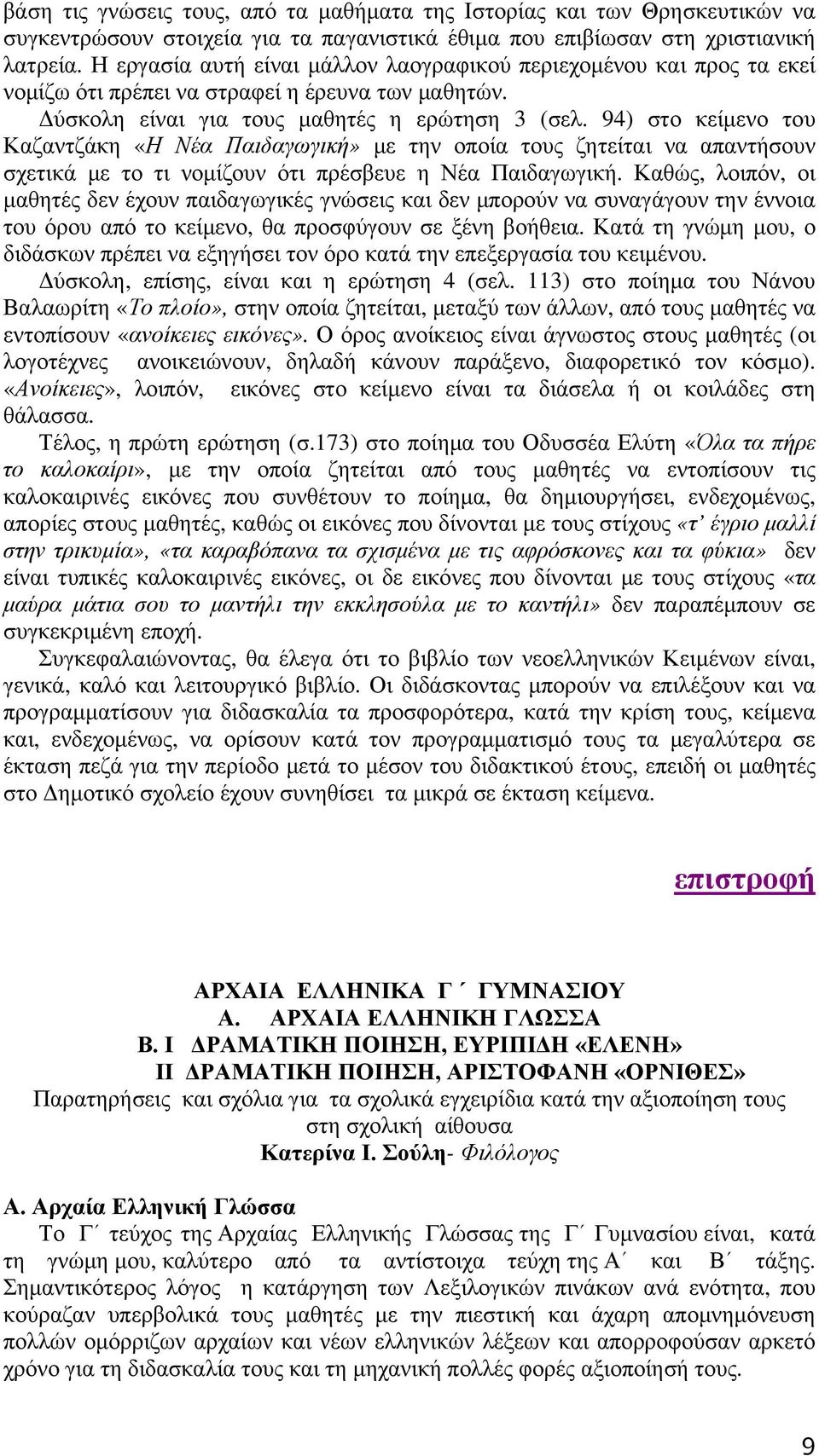 94) στο κείμενο του Καζαντζάκη «Η Νέα Παιδαγωγική» με την οποία τους ζητείται να απαντήσουν σχετικά με το τι νομίζουν ότι πρέσβευε η Νέα Παιδαγωγική.