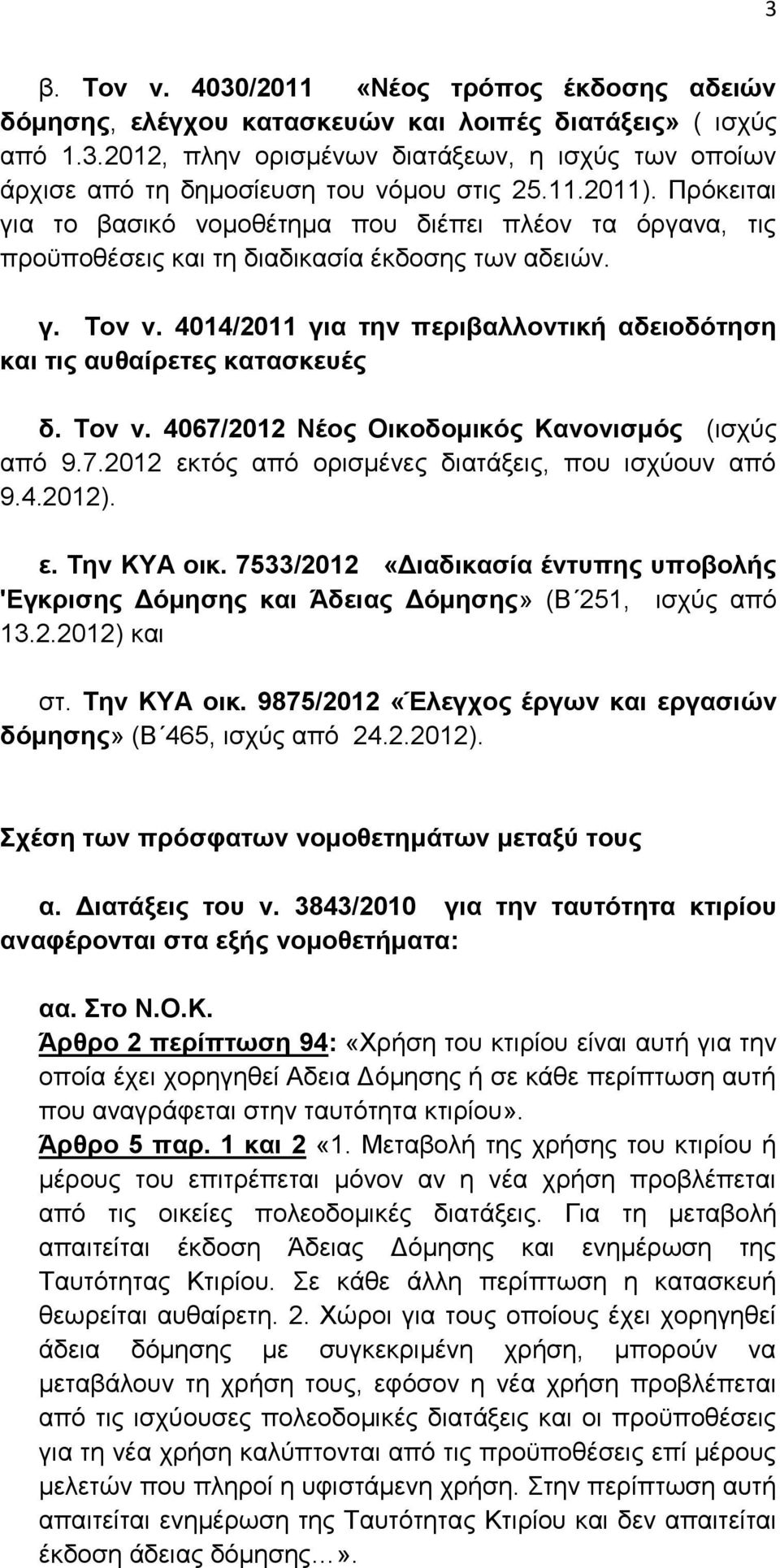 4014/2011 για την περιβαλλοντική αδειοδότηση και τις αυθαίρετες κατασκευές δ. Τον ν. 4067/2012 Νέος Οικοδομικός Κανονισμός (ισχύς από 9.7.2012 εκτός από ορισμένες διατάξεις, που ισχύουν από 9.4.2012).