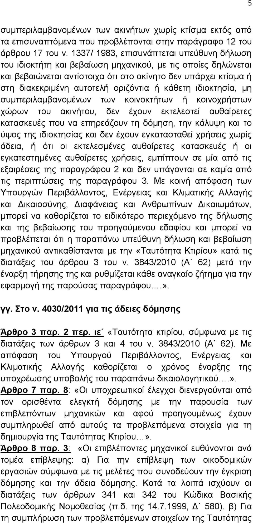 οριζόντια ή κάθετη ιδιοκτησία, μη συμπεριλαμβανομένων των κοινοκτήτων ή κοινοχρήστων χώρων του ακινήτου, δεν έχουν εκτελεστεί αυθαίρετες κατασκευές που να επηρεάζουν τη δόμηση, την κάλυψη και το ύψος