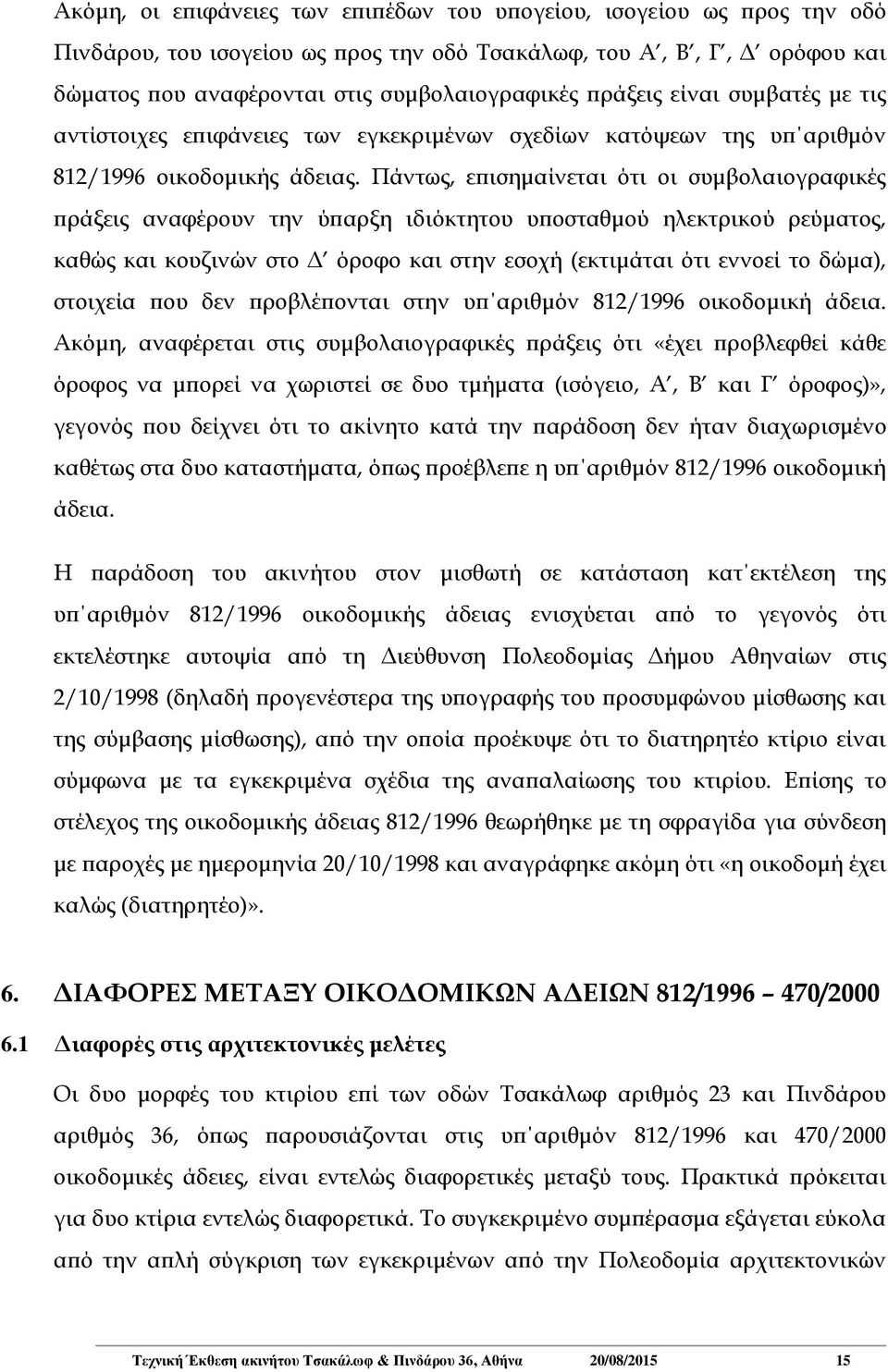 Πάντως, επισημαίνεται ότι οι συμβολαιογραφικές πράξεις αναφέρουν την ύπαρξη ιδιόκτητου υποσταθμού ηλεκτρικού ρεύματος, καθώς και κουζινών στο Δ όροφο και στην εσοχή (εκτιμάται ότι εννοεί το δώμα),