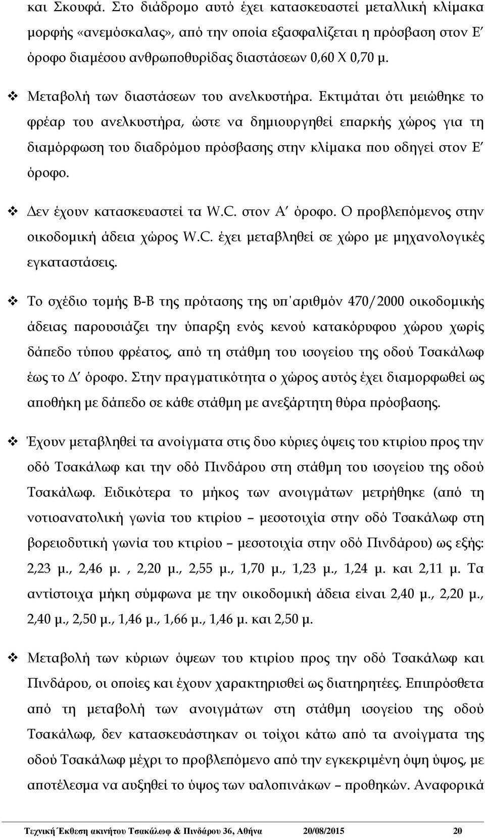 Εκτιμάται ότι μειώθηκε το φρέαρ του ανελκυστήρα, ώστε να δημιουργηθεί επαρκής χώρος για τη διαμόρφωση του διαδρόμου πρόσβασης στην κλίμακα που οδηγεί στον Ε όροφο. Δεν έχουν κατασκευαστεί τα W.C.