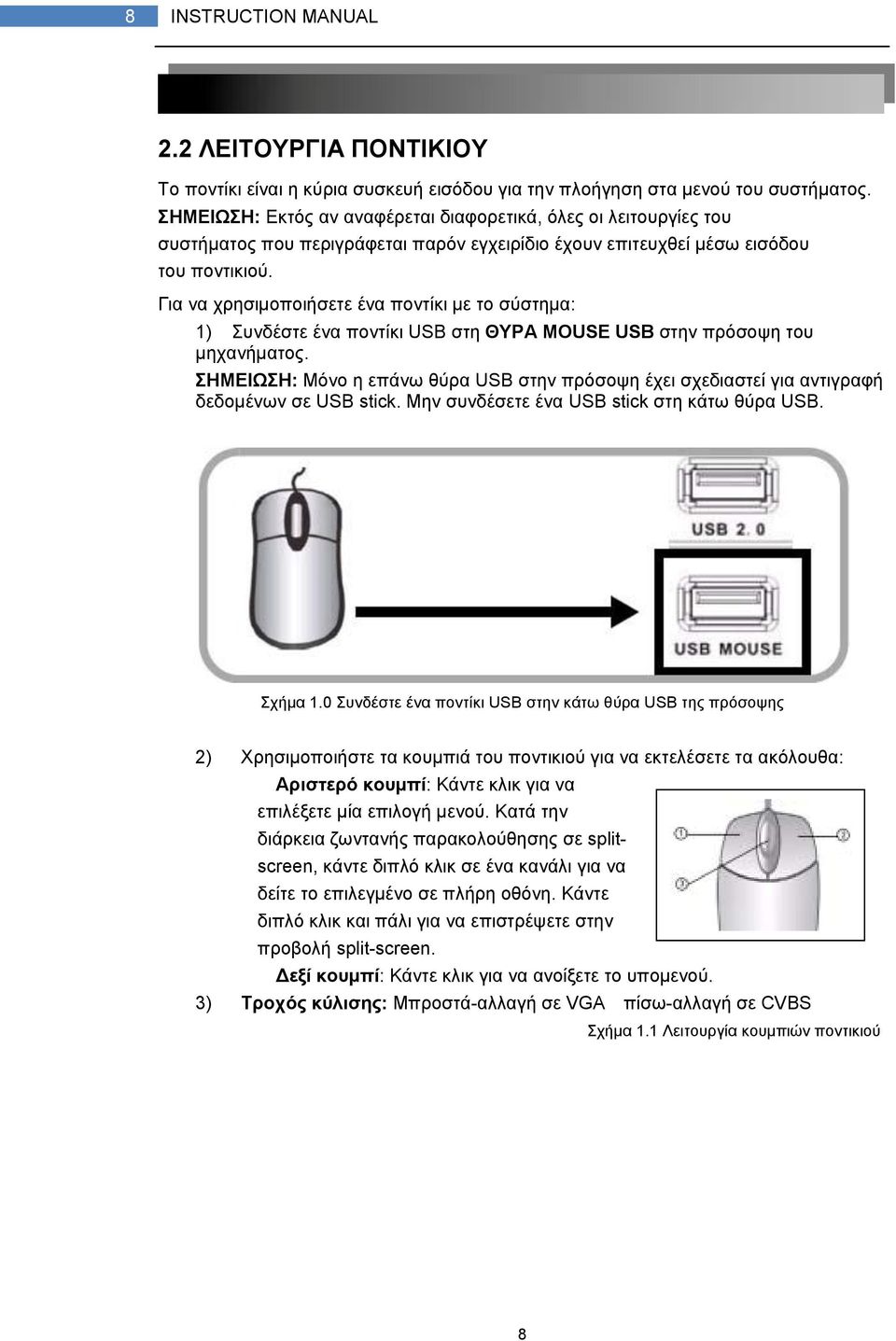 Για να χρησιμοποιήσετε ένα ποντίκι με το σύστημα: 1) Συνδέστε ένα ποντίκι USB στη ΘΥΡΑ MOUSE USB στην πρόσοψη του μηχανήματος.