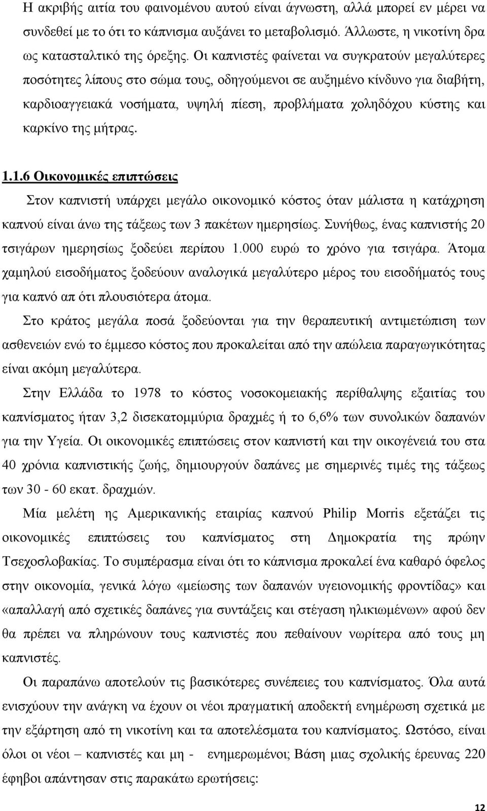 καρκίνο της μήτρας. 1.1.6 Οικονομικές επιπτώσεις Στον καπνιστή υπάρχει μεγάλο οικονομικό κόστος όταν μάλιστα η κατάχρηση καπνού είναι άνω της τάξεως των 3 πακέτων ημερησίως.