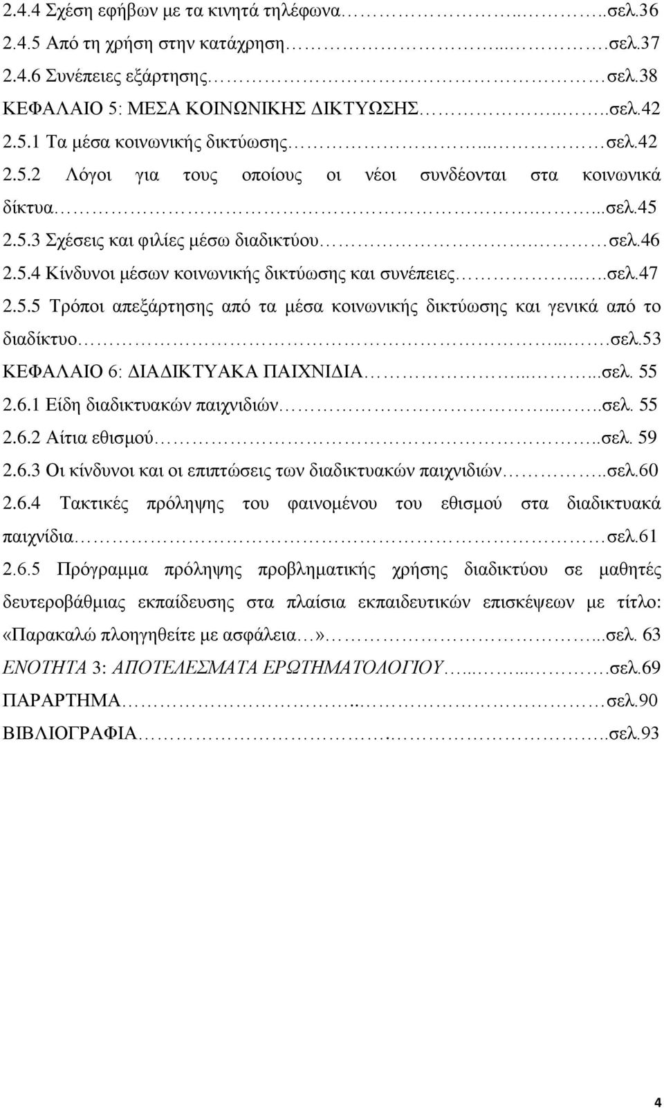 5.5 Τρόποι απεξάρτησης από τα μέσα κοινωνικής δικτύωσης και γενικά από το διαδίκτυο....σελ.53 ΚΕΦΑΛΑΙΟ 6: ΔΙΑΔΙΚΤΥΑΚΑ ΠΑΙΧΝΙΔΙΑ......σελ. 55 2.6.1 Είδη διαδικτυακών παιχνιδιών....σελ. 55 2.6.2 Αίτια εθισμού.