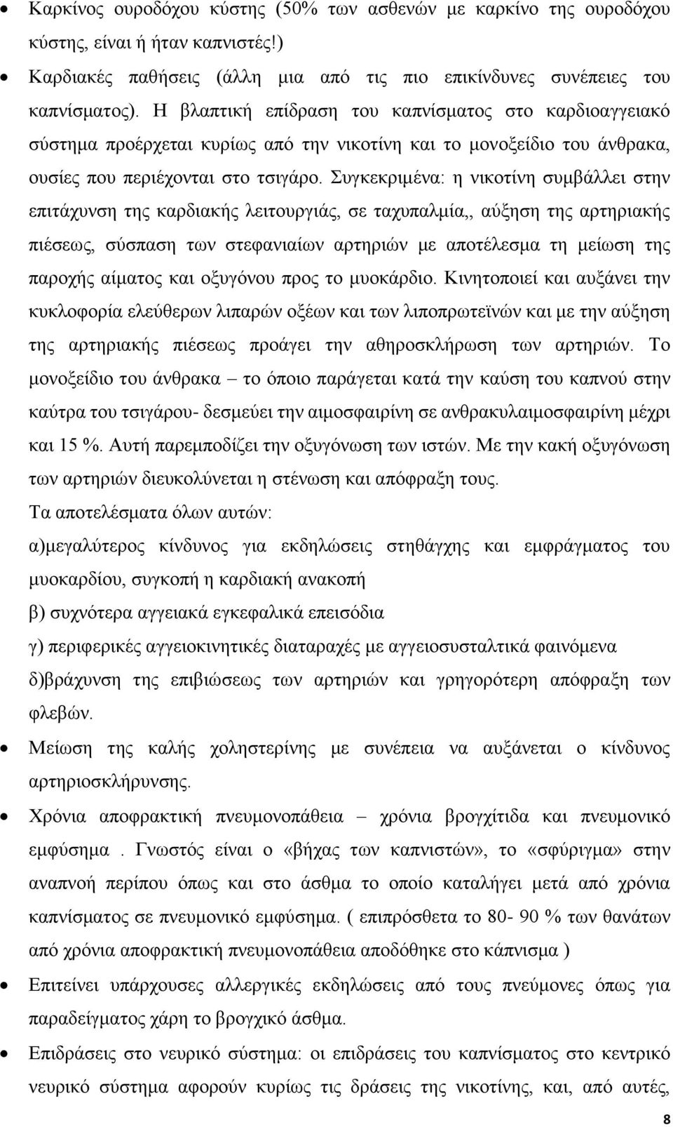 Συγκεκριμένα: η νικοτίνη συμβάλλει στην επιτάχυνση της καρδιακής λειτουργιάς, σε ταχυπαλμία,, αύξηση της αρτηριακής πιέσεως, σύσπαση των στεφανιαίων αρτηριών με αποτέλεσμα τη μείωση της παροχής