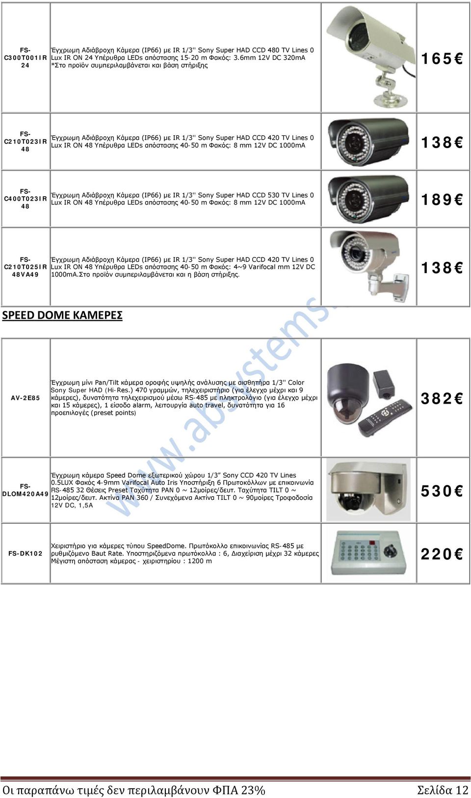 απόστασης 40-50 m Φακός: 8 mm 12V DC 1000mA 138 48 FS- Έγχρωμη Αδιάβροχη Κάμερα (IP66) με IR 1/3'' Sony Super HAD CCD 530 TV Lines 0 C400T023IR Lux IR ON 48 Υπέρυθρα LEDs απόστασης 40-50 m Φακός: 8