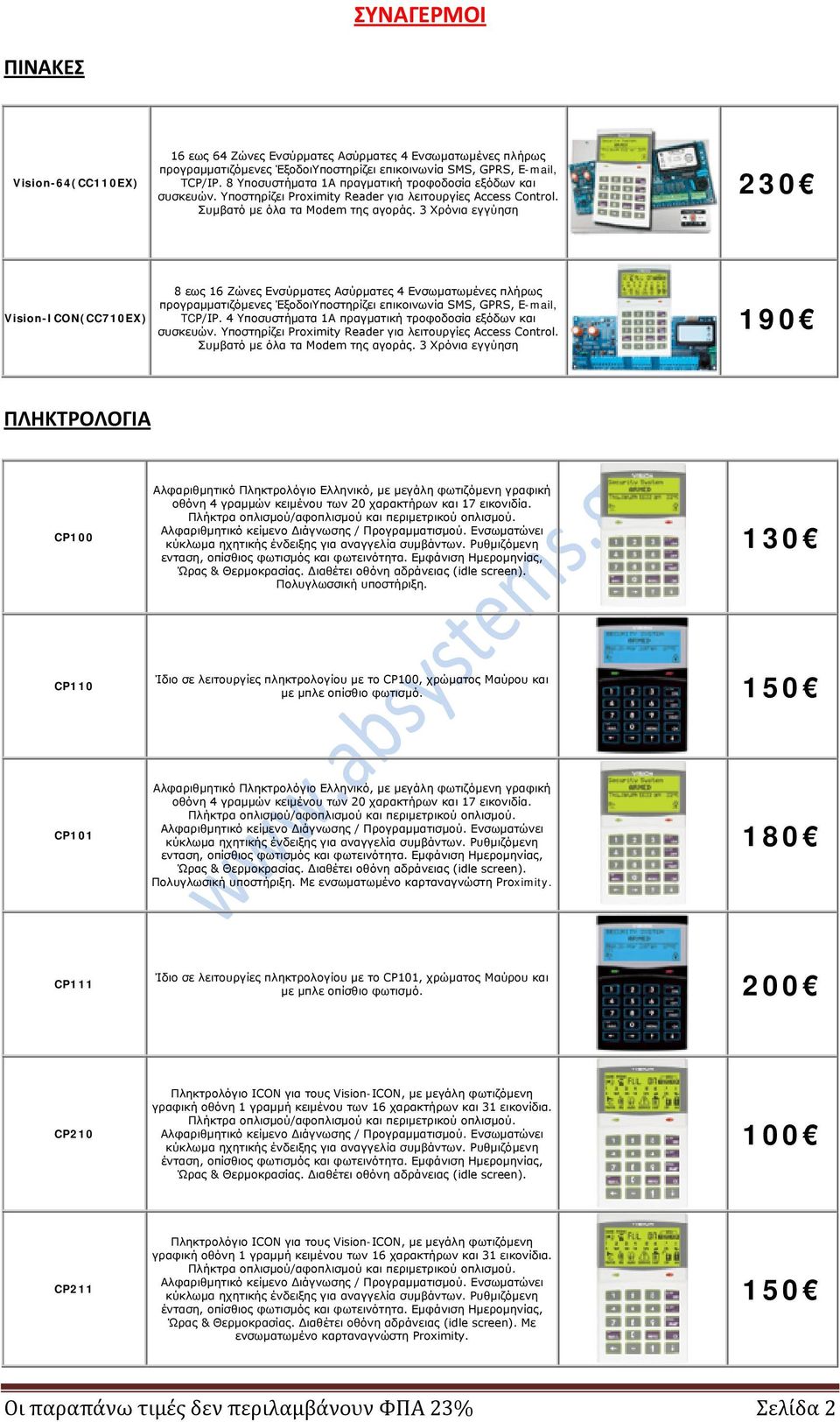 3 Χρόνια εγγύηση 230 Vision-ICON(CC710EX) 8 εως 16 Ζώνες Ενσύρματες Ασύρματες 4 Ενσωματωμένες πλήρως προγραμματιζόμενες ΈξοδοιΥποστηρίζει επικοινωνία SMS, GPRS, E-mail, TCP/IP.