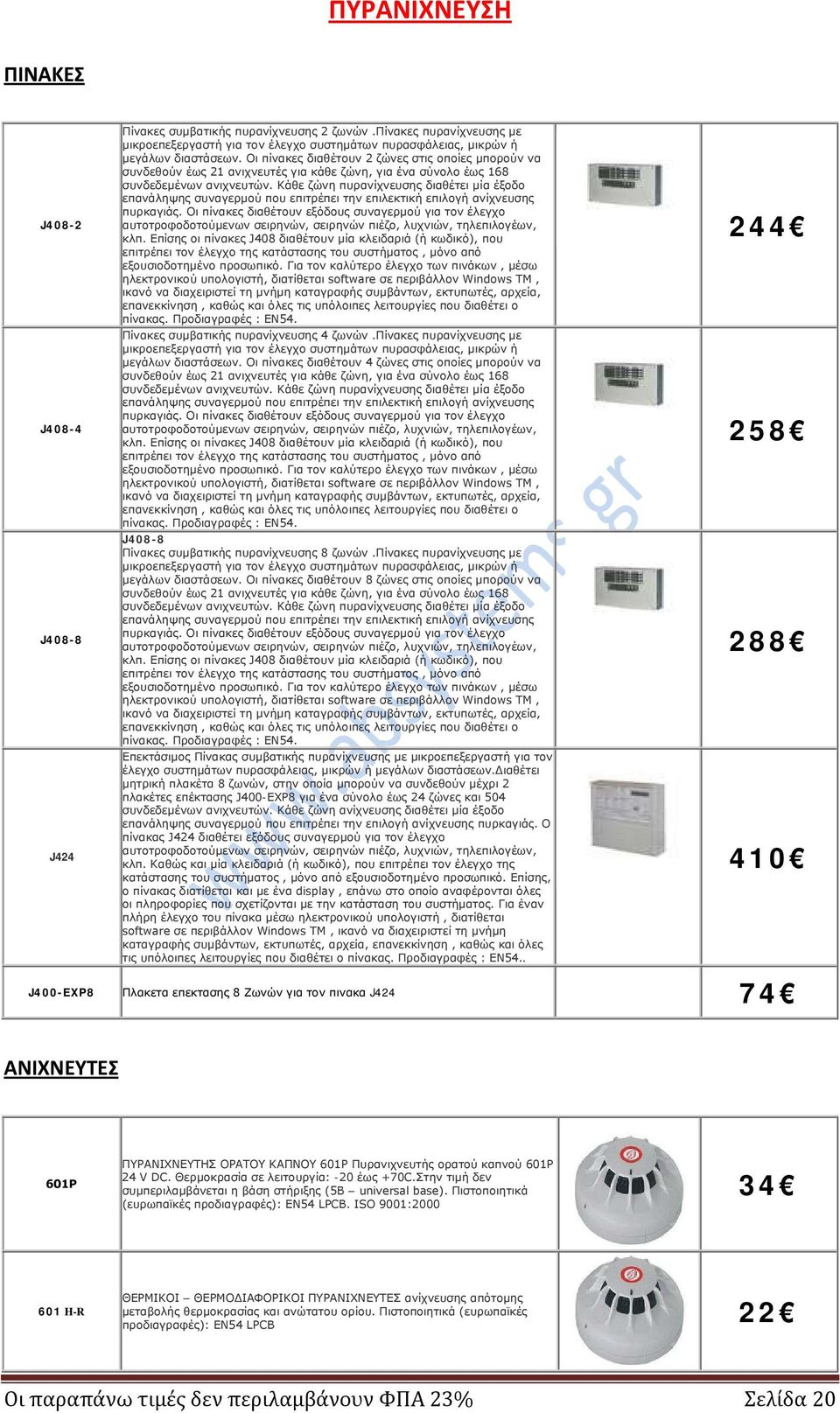 Κάθε ζώνη πυρανίχνευσης διαθέτει μία έξοδο επανάληψης συναγερμού που επιτρέπει την επιλεκτική επιλογή ανίχνευσης πυρκαγιάς.