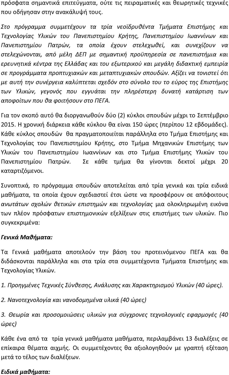 συνεχίζουν να στελεχώνονται, από μέλη ΔΕΠ με σημαντική προϋπηρεσία σε πανεπιστήμια και ερευνητικά κέντρα της Ελλάδας και του εξωτερικού και μεγάλη διδακτική εμπειρία σε προγράμματα προπτυχιακών και