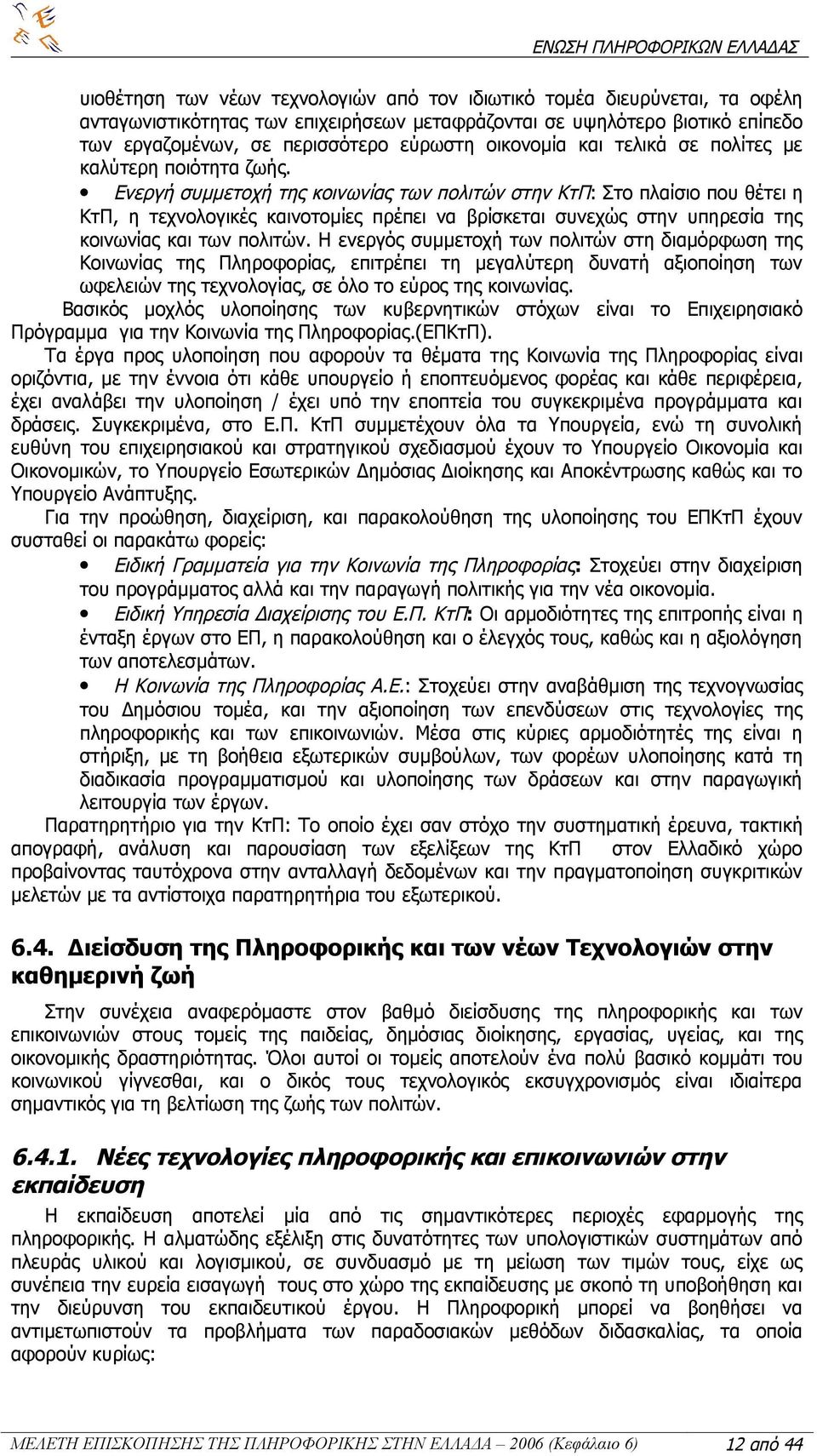 Ενεργή συμμετοχή της κοινωνίας των πολιτών στην ΚτΠ: Στο πλαίσιο που θέτει η ΚτΠ, η τεχνολογικές καινοτομίες πρέπει να βρίσκεται συνεχώς στην υπηρεσία της κοινωνίας και των πολιτών.