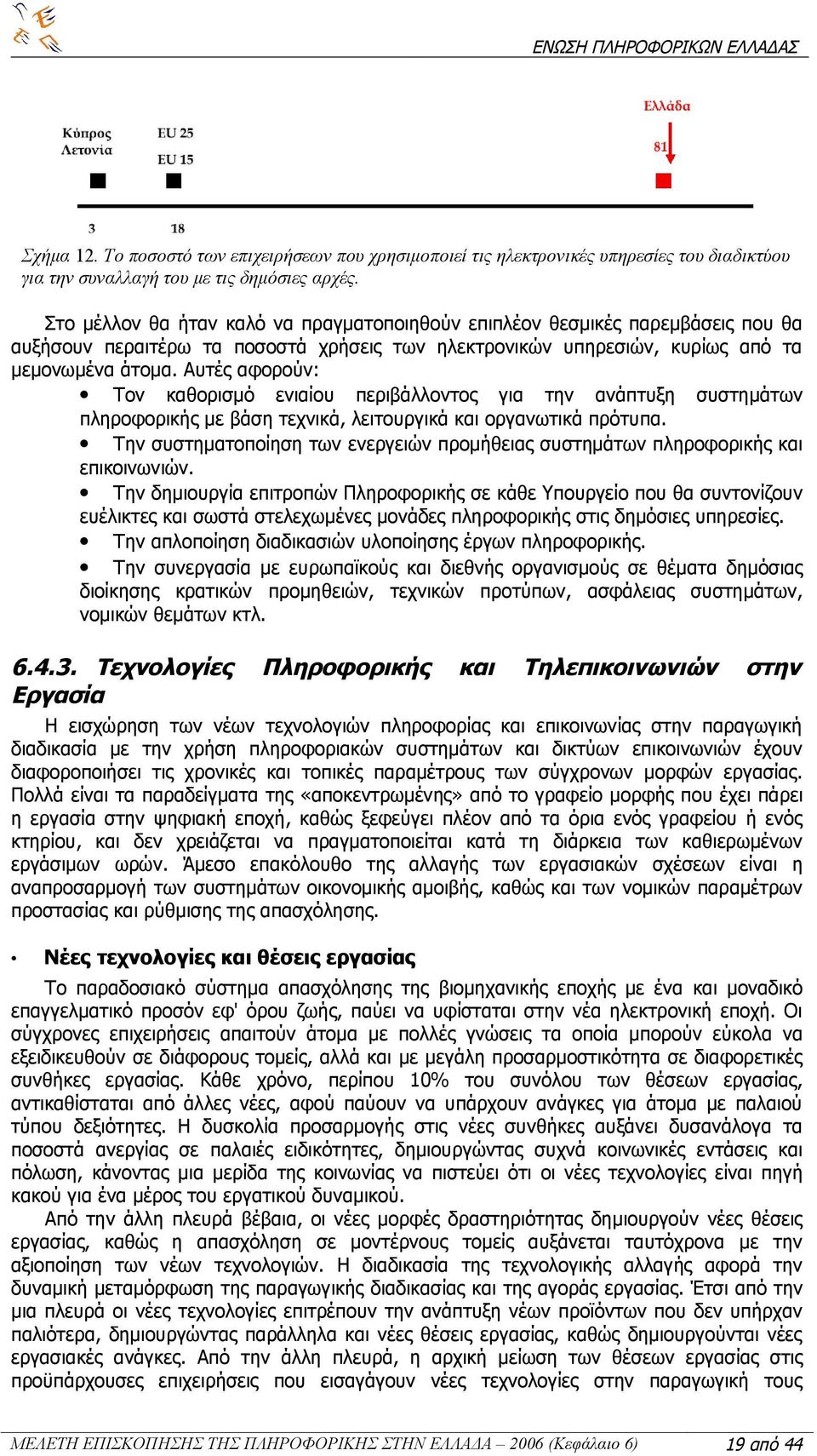 Αυτές αφορούν: Τον καθορισμό ενιαίου περιβάλλοντος για την ανάπτυξη συστημάτων πληροφορικής με βάση τεχνικά, λειτουργικά και οργανωτικά πρότυπα.