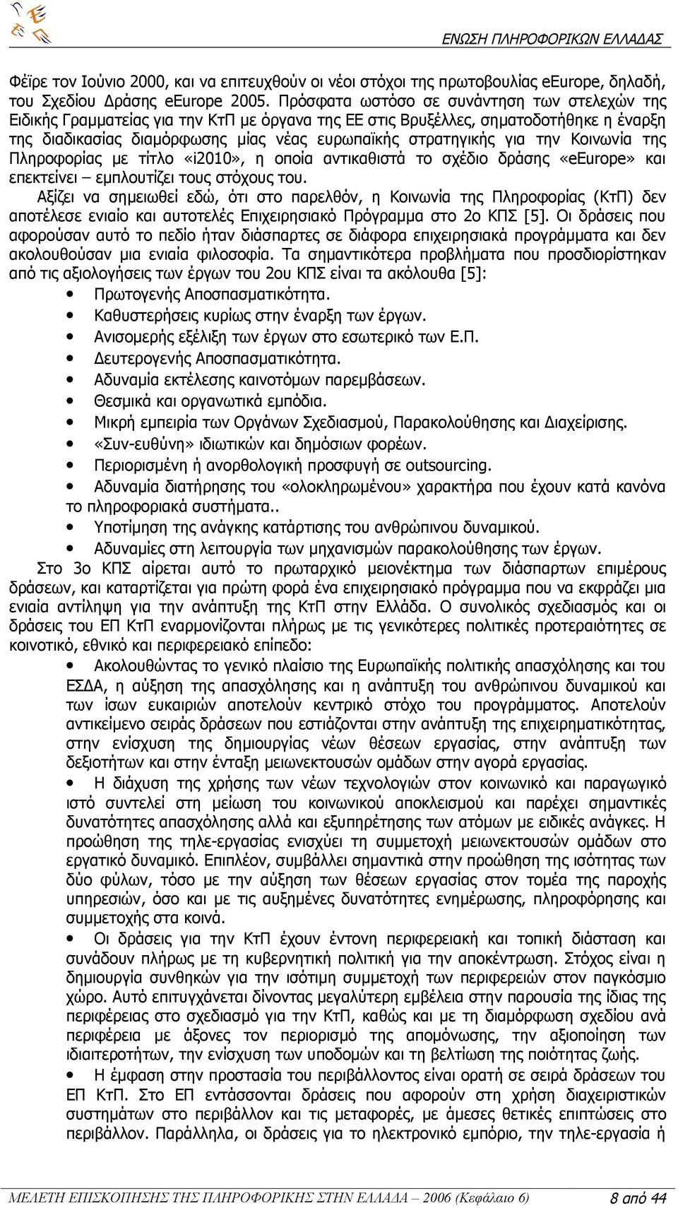 την Κοινωνία της Πληροφορίας με τίτλο «i2010», η οποία αντικαθιστά το σχέδιο δράσης «eeurope» και επεκτείνει εμπλουτίζει τους στόχους του.