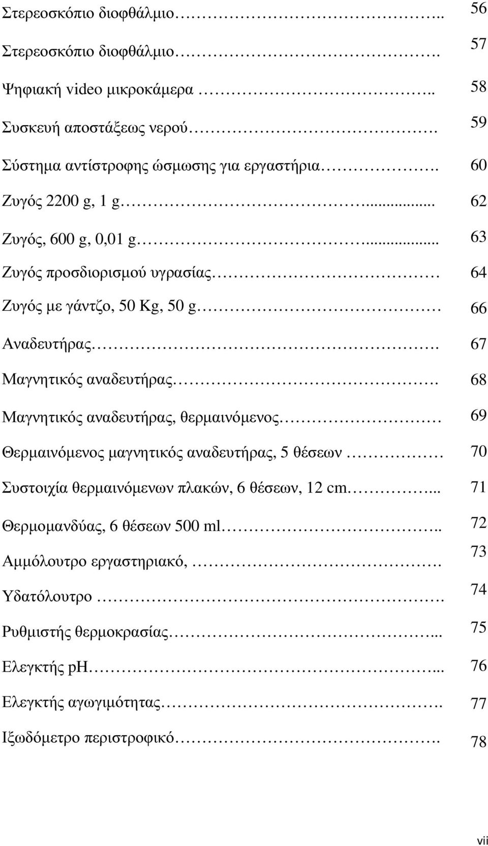 Μαγνητικός αναδευτήρας, θερµαινόµενος Θερµαινόµενος µαγνητικός αναδευτήρας, 5 θέσεων Συστοιχία θερµαινόµενων πλακών, 6 θέσεων, 12 cm.