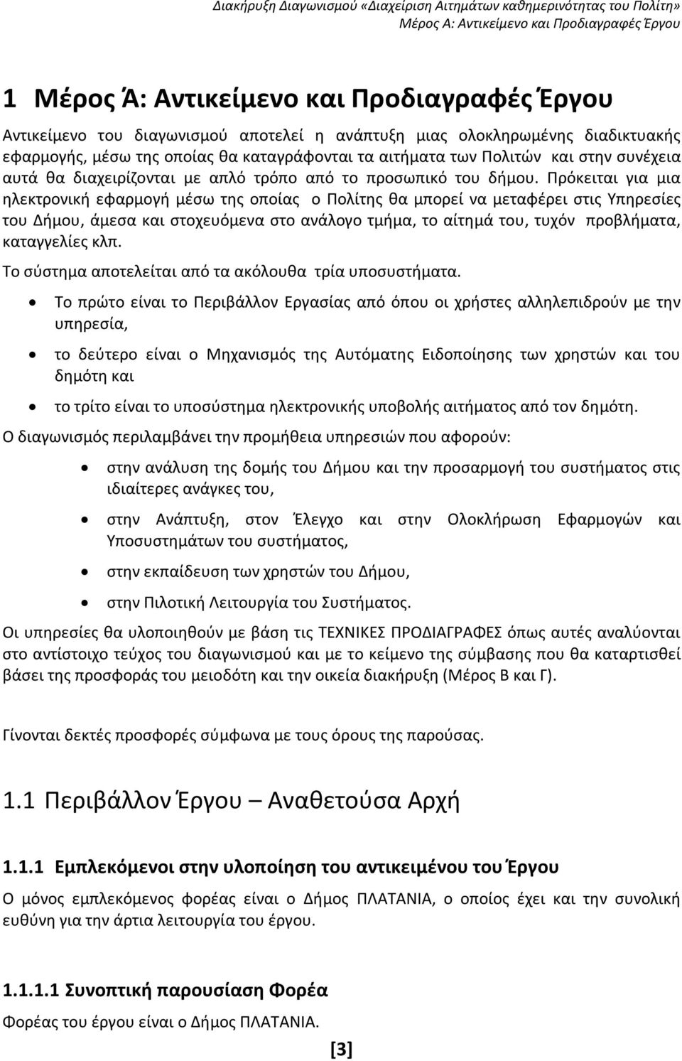 Πρόκειται για μια ηλεκτρονική εφαρμογή μέσω της οποίας ο Πολίτης θα μπορεί να μεταφέρει στις Υπηρεσίες του Δήμου, άμεσα και στοχευόμενα στο ανάλογο τμήμα, το αίτημά του, τυχόν προβλήματα, καταγγελίες