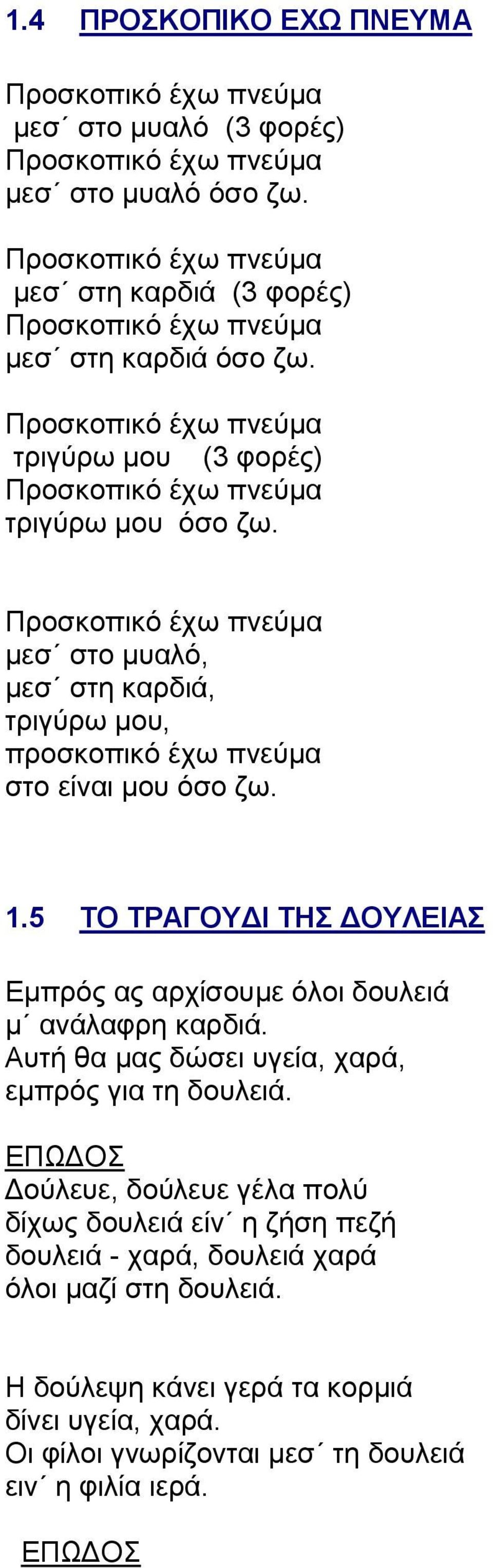 Προσκοπικό έχω πνεύμα μεσ στο μυαλό, μεσ στη καρδιά, τριγύρω μου, προσκοπικό έχω πνεύμα στο είναι μου όσο ζω. 1.5 ΤΟ ΤΡΑΓΟΥΔΙ ΤΗΣ ΔΟΥΛΕΙΑΣ Εμπρός ας αρχίσουμε όλοι δουλειά μ ανάλαφρη καρδιά.