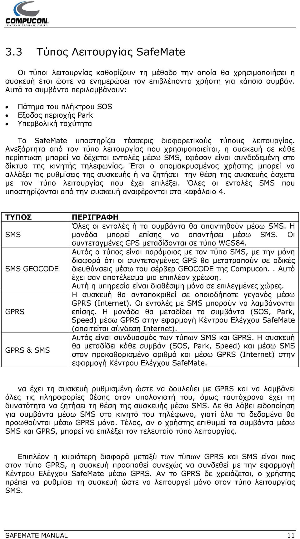 Ανεξάρτητα από τον τύπο λειτουργίας που χρησιμοποιείται, η συσκευή σε κάθε περίπτωση μπορεί να δέχεται εντολές μέσω SMS, εφόσον είναι συνδεδεμένη στο δίκτυο της κινητής τηλεφωνίας.