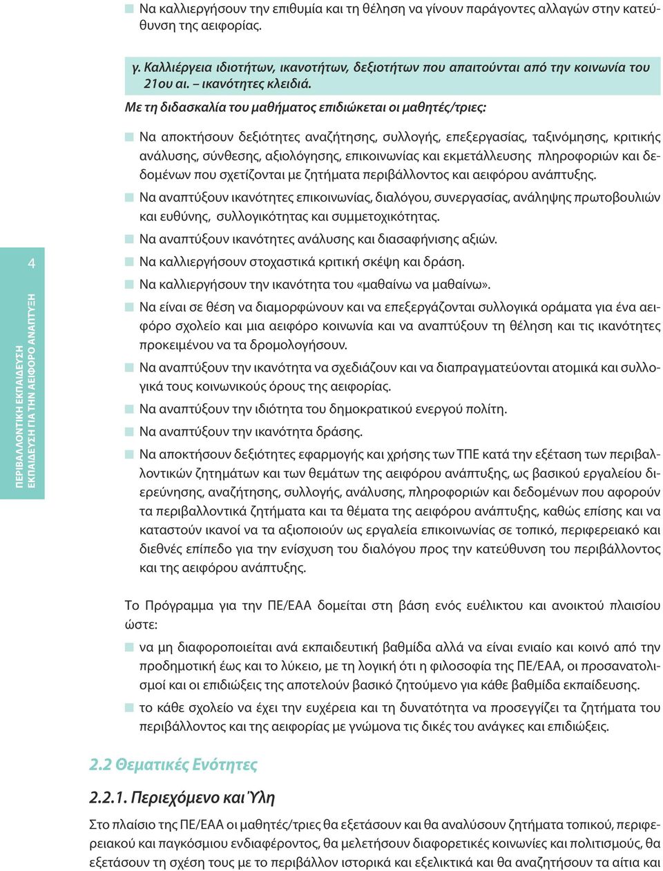 Με τη διδασκαλία του μαθήματος επιδιώκεται οι μαθητές/τριες: 4 Να αποκτήσουν δεξιότητες αναζήτησης, συλλογής, επεξεργασίας, ταξινόμησης, κριτικής ανάλυσης, σύνθεσης, αξιολόγησης, επικοινωνίας και