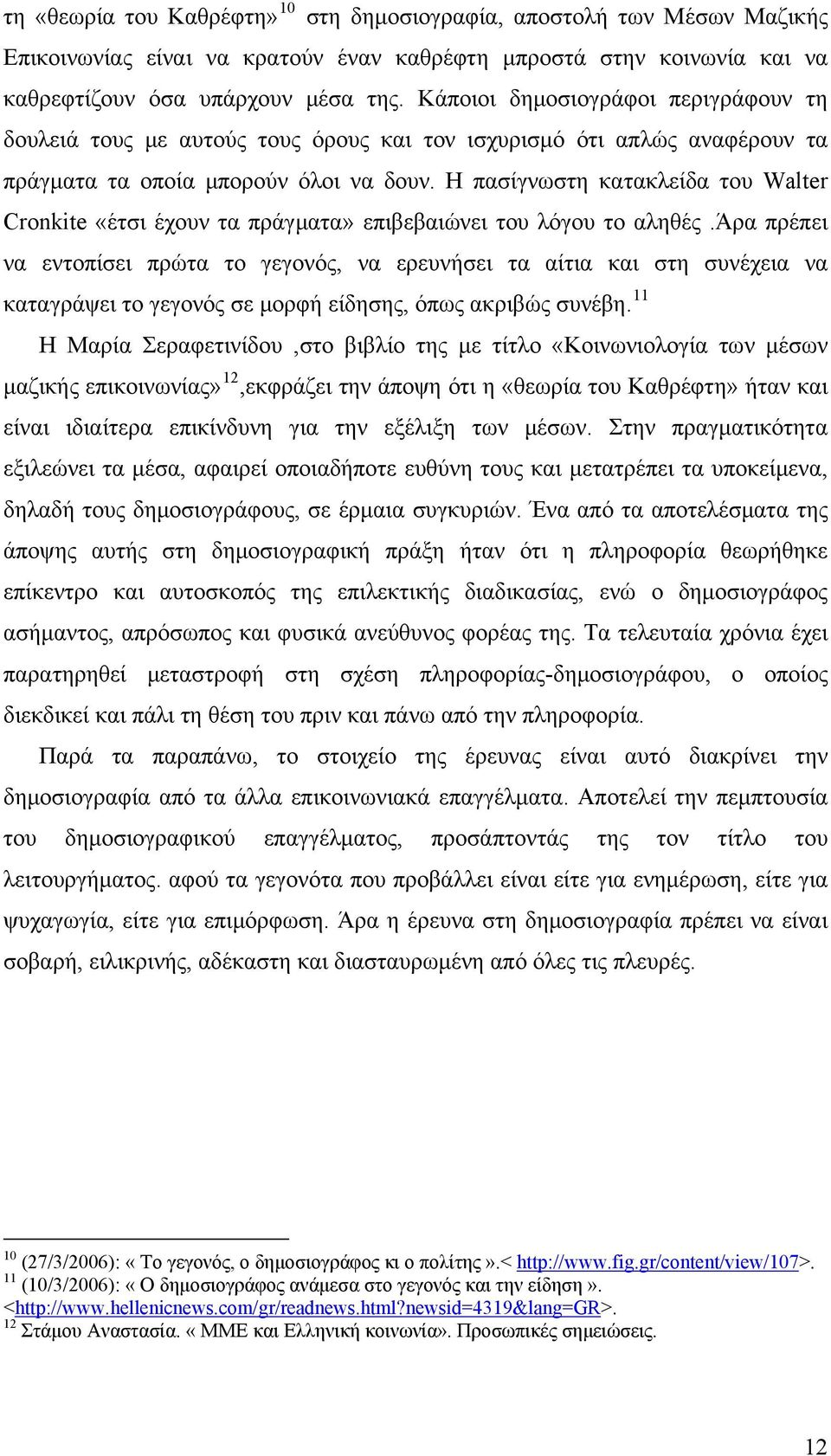 Η πασίγνωστη κατακλείδα του Walter Cronkite «έτσι έχουν τα πράγματα» επιβεβαιώνει του λόγου το αληθές.