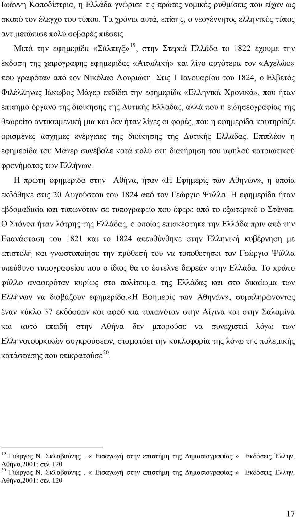 Στις 1 Ιανουαρίου του 1824, ο Ελβετός Φιλέλληνας Ιάκωβος Μάγερ εκδίδει την εφημερίδα «Ελληνικά Χρονικά», που ήταν επίσημο όργανο της διοίκησης της Δυτικής Ελλάδας, αλλά που η ειδησεογραφίας της