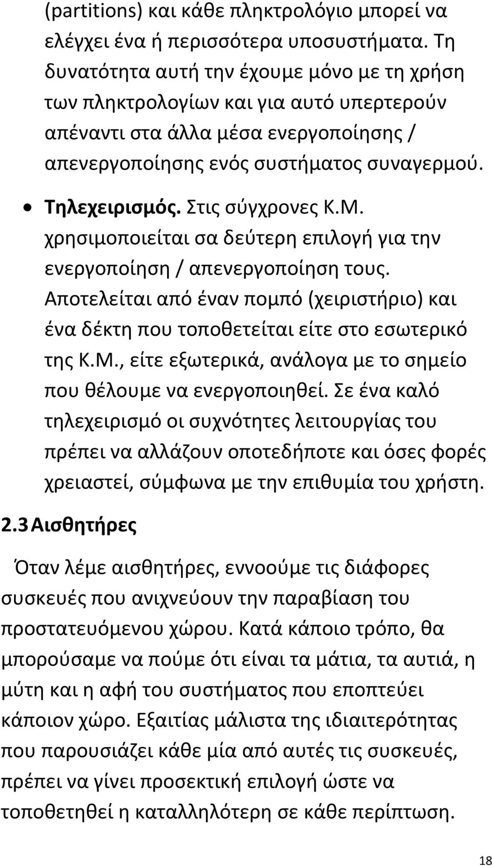 Στις σύγχρονες Κ.Μ. χρησιμοποιείται σα δεύτερη επιλογή για την ενεργοποίηση / απενεργοποίηση τους. Αποτελείται από έναν πομπό (χειριστήριο) και ένα δέκτη που τοποθετείται είτε στο εσωτερικό της Κ.Μ., είτε εξωτερικά, ανάλογα με το σημείο που θέλουμε να ενεργοποιηθεί.