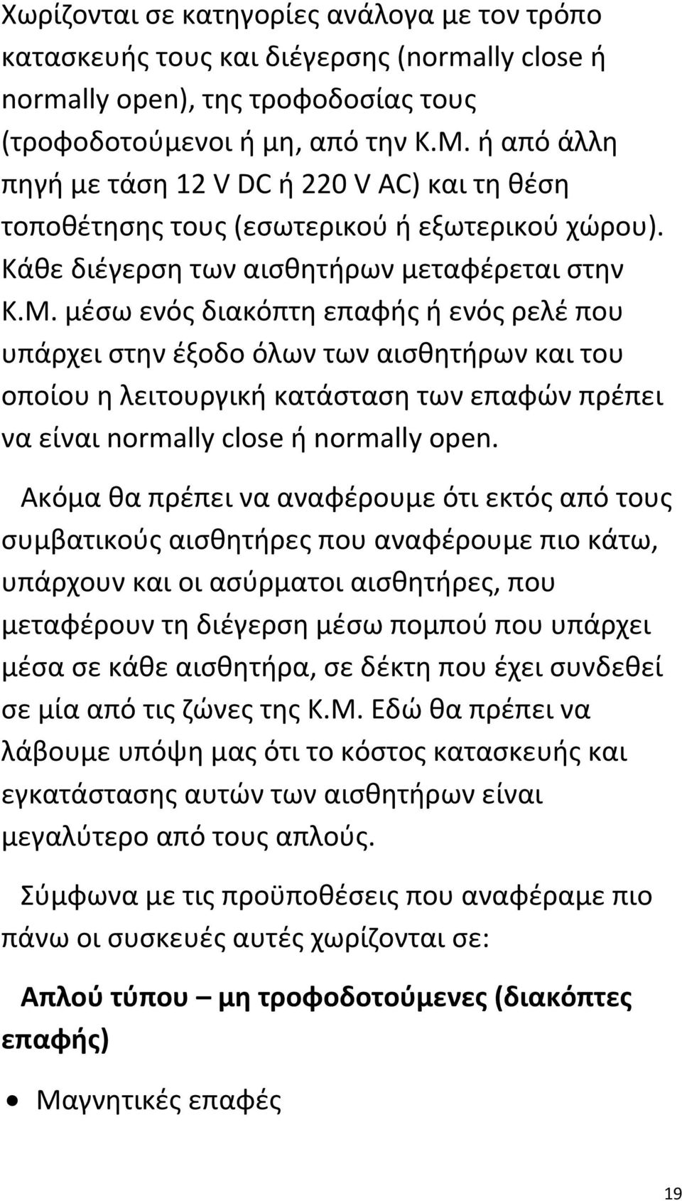 μέσω ενός διακόπτη επαφής ή ενός ρελέ που υπάρχει στην έξοδο όλων των αισθητήρων και του οποίου η λειτουργική κατάσταση των επαφών πρέπει να είναι normally close ή normally open.