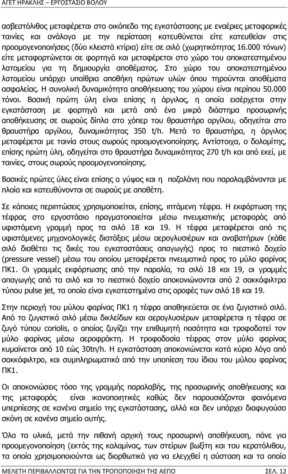 Στο χώρο του αποκατεστημένου λατομείου υπάρχει υπαίθρια αποθήκη πρώτων υλών όπου τηρούνται αποθέματα ασφαλείας. Η συνολική δυναμικότητα αποθήκευσης του χώρου είναι περίπου 50.000 τόνοι.