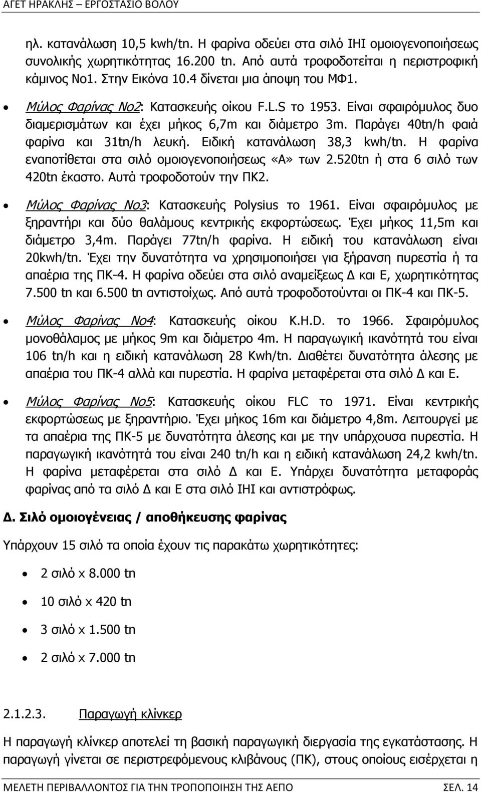 Ειδική κατανάλωση 38,3 kwh/tn. Η φαρίνα εναποτίθεται στα σιλό ομοιογενοποιήσεως «Α» των 2.520tn ή στα 6 σιλό των 420tn έκαστο. Αυτά τροφοδοτούν την ΠΚ2. Μύλος Φαρίνας Νο3: Κατασκευής Polysius το 1961.