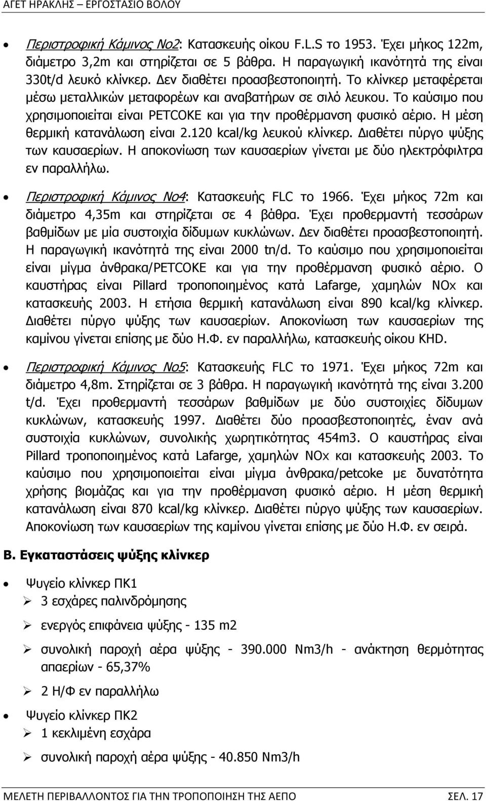 H μέση θερμική κατανάλωση είναι 2.120 kcal/kg λευκού κλίνκερ. Διαθέτει πύργο ψύξης των καυσαερίων. Η αποκονίωση των καυσαερίων γίνεται με δύο ηλεκτρόφιλτρα εν παραλλήλω.