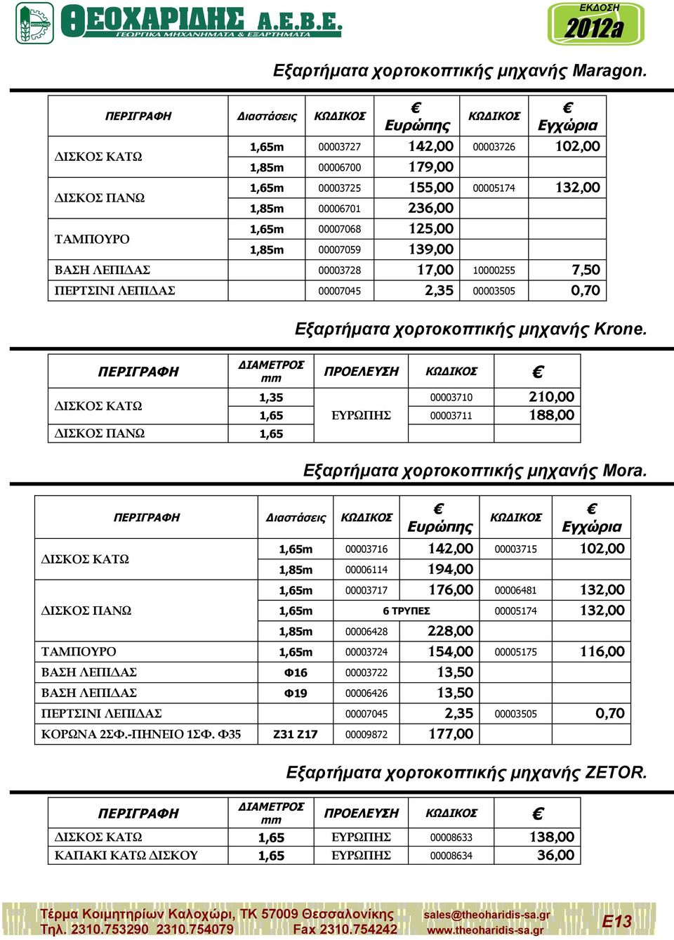 179,00 155,00 236,00 125,00 139,00 17,00 2,35 00003726 Εγχώρια 102,00 00005174 132,00 10000255 7,50 0,70 00003505 Εξαρτήματα χορτοκοπτικής μηχανής Krone.