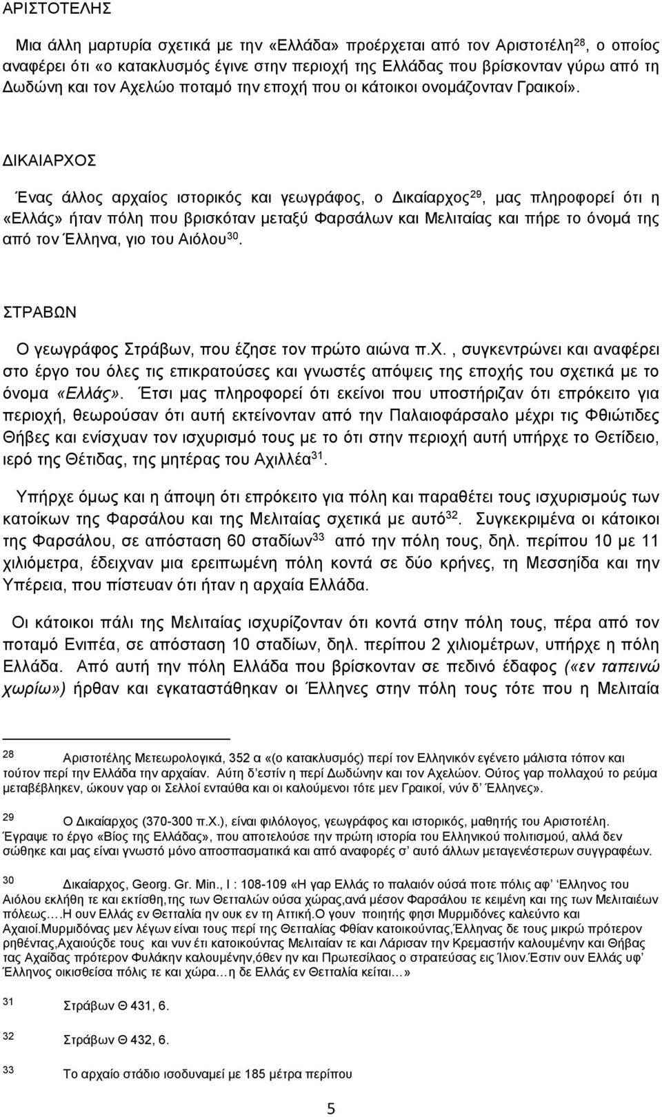 ΔΙΚΑΙΑΡΧΟΣ Ένας άλλος αρχαίος ιστορικός και γεωγράφος, ο Δικαίαρχος 29, μας πληροφορεί ότι η «Ελλάς» ήταν πόλη που βρισκόταν μεταξύ Φαρσάλων και Μελιταίας και πήρε το όνομά της από τον Έλληνα, γιο