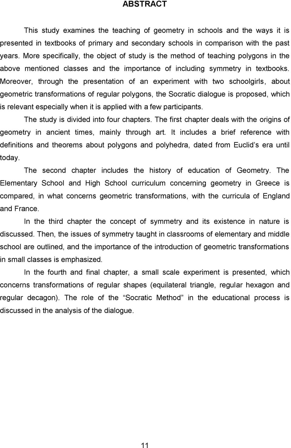 Moreover, through the presentation of an experiment with two schoolgirls, about geometric transformations of regular polygons, the Socratic dialogue is proposed, which is relevant especially when it