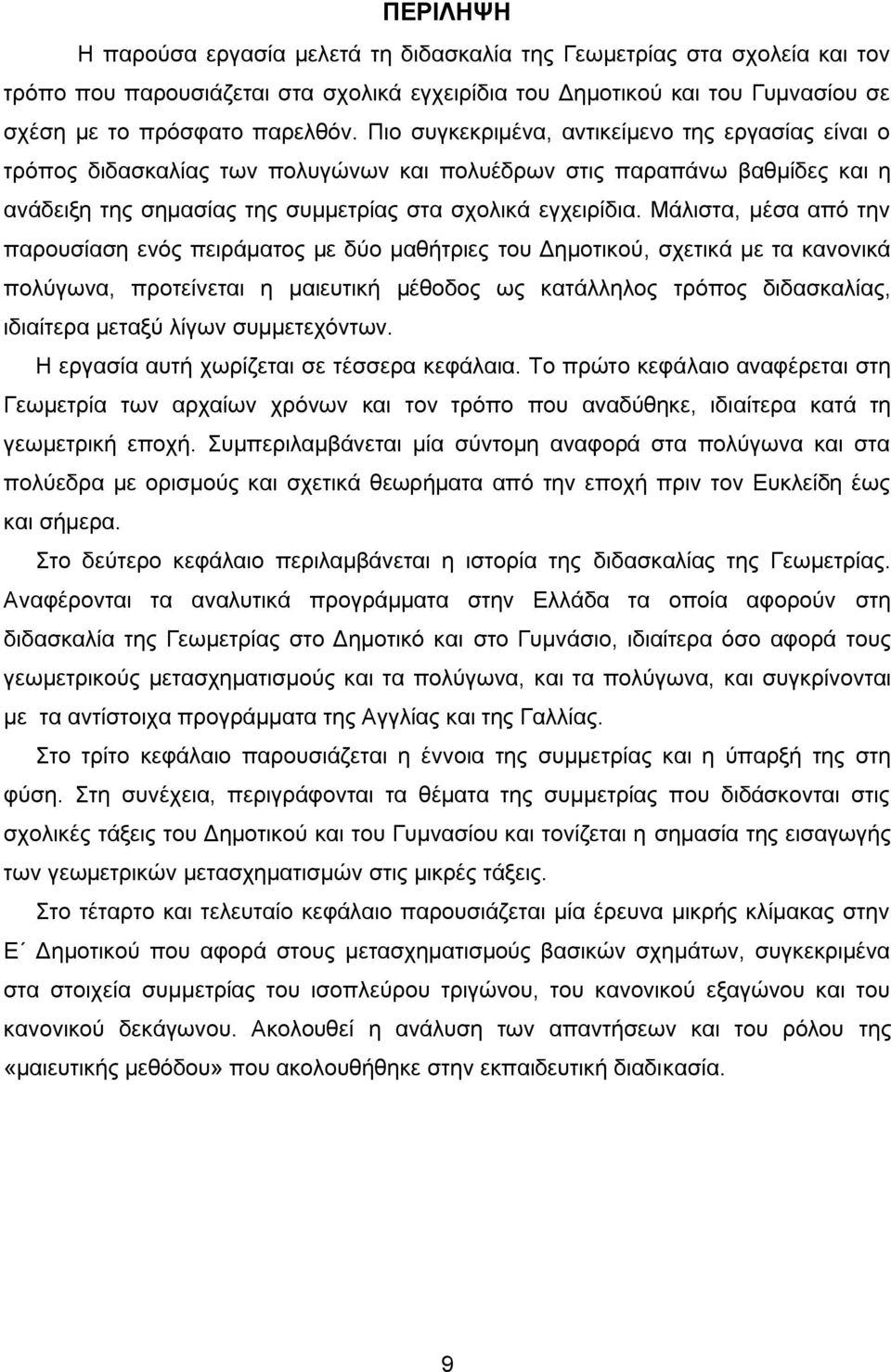 Μάλιστα, μέσα από την παρουσίαση ενός πειράματος με δύο μαθήτριες του Δημοτικού, σχετικά με τα κανονικά πολύγωνα, προτείνεται η μαιευτική μέθοδος ως κατάλληλος τρόπος διδασκαλίας, ιδιαίτερα μεταξύ