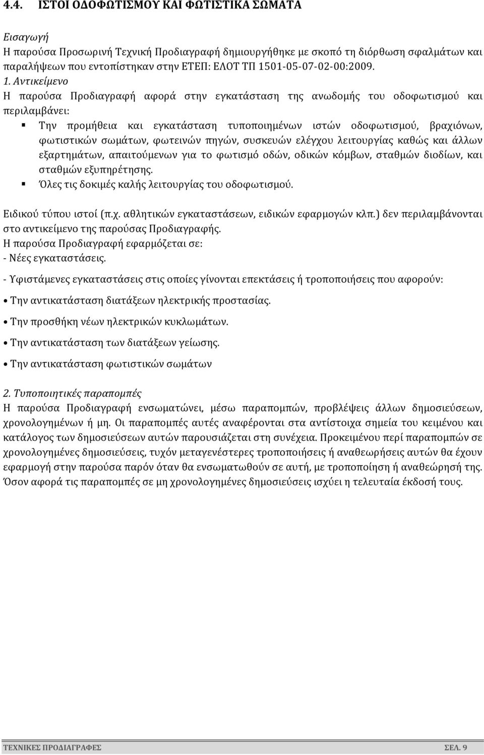 Αντικείμενο Η παρούσα Προδιαγραφή αφορά στην εγκατάσταση της ανωδομής του οδοφωτισμού και περιλαμβάνει: Την προμήθεια και εγκατάσταση τυποποιημένων ιστών οδοφωτισμού, βραχιόνων, φωτιστικών σωμάτων,