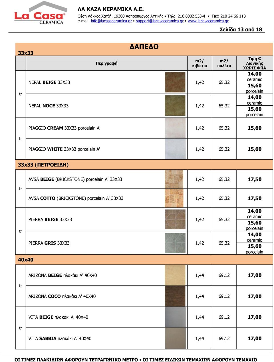 (BRICKSTONE) porcelain A' 33X33 1,42 65,32 17,50 PIERRA BEIGE 33X33 1,42 65,32 PIERRA GRIS 33X33 1,42 65,32 40x40 14,00 ceramic 15,60 porcelain 14,00 ceramic 15,60 porcelain