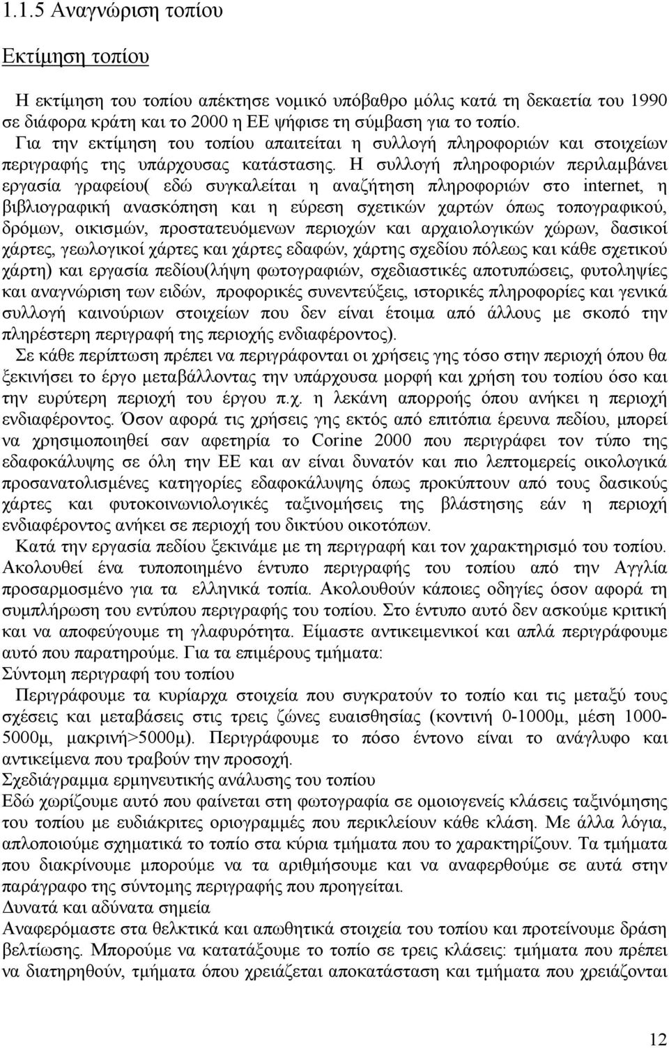 Η συλλογή πληροφοριών περιλαμβάνει εργασία γραφείου( εδώ συγκαλείται η αναζήτηση πληροφοριών στο internet, η βιβλιογραφική ανασκόπηση και η εύρεση σχετικών χαρτών όπως τοπογραφικού, δρόμων, οικισμών,